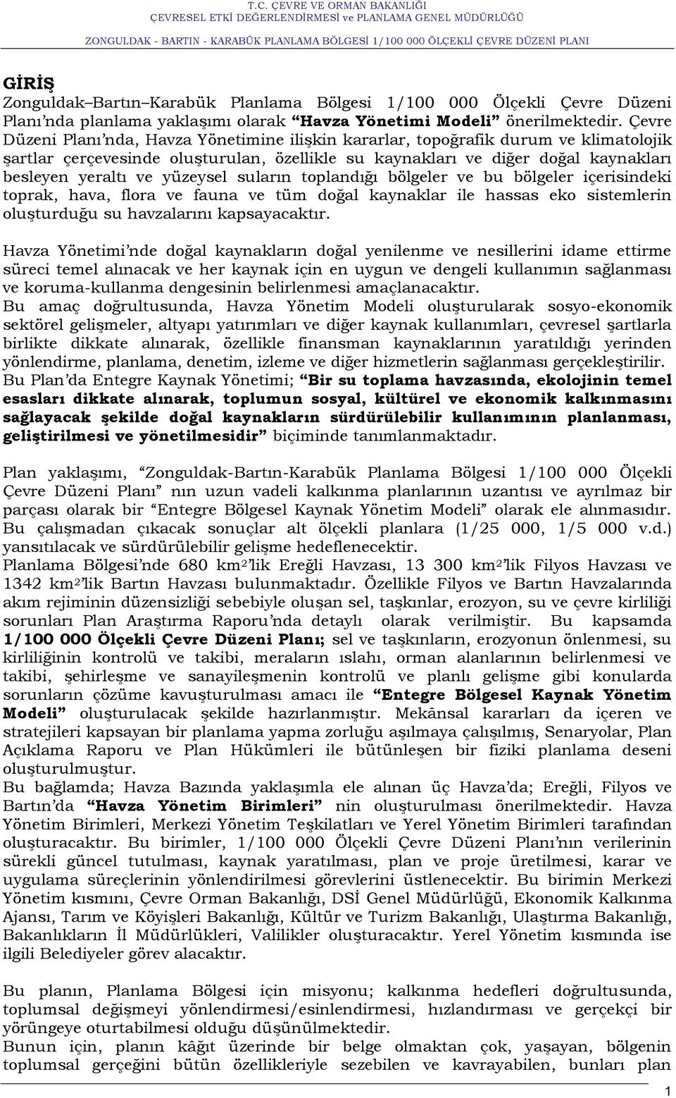 yüzeysel suların toplandığı bölgeler ve bu bölgeler içerisindeki toprak, hava, flora ve fauna ve tüm doğal kaynaklar ile hassas eko sistemlerin oluģturduğu su havzalarını kapsayacaktır.