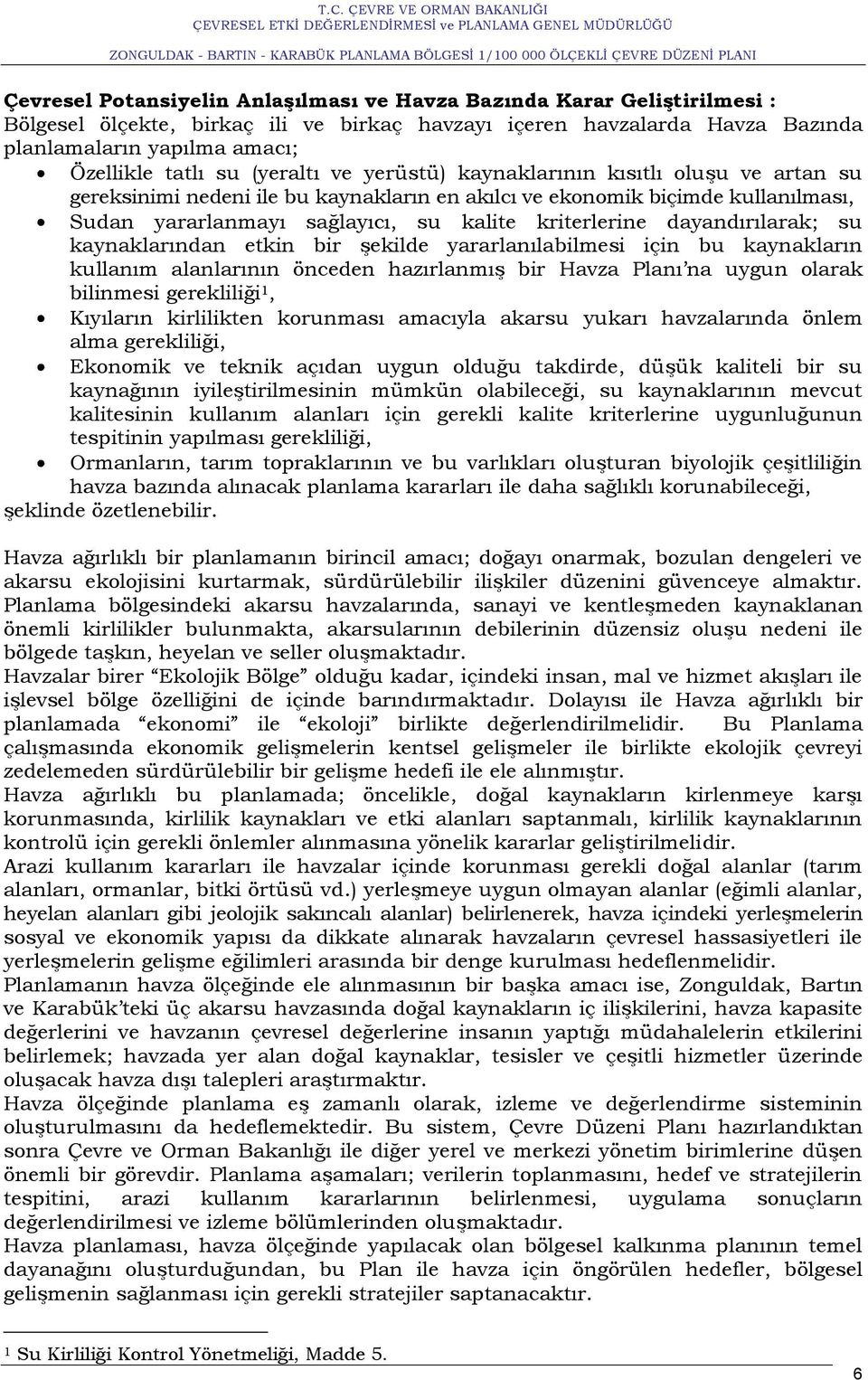 dayandırılarak; su kaynaklarından etkin bir Ģekilde yararlanılabilmesi için bu kaynakların kullanım alanlarının önceden hazırlanmıģ bir Havza Planı na uygun olarak bilinmesi gerekliliği 1, Kıyıların