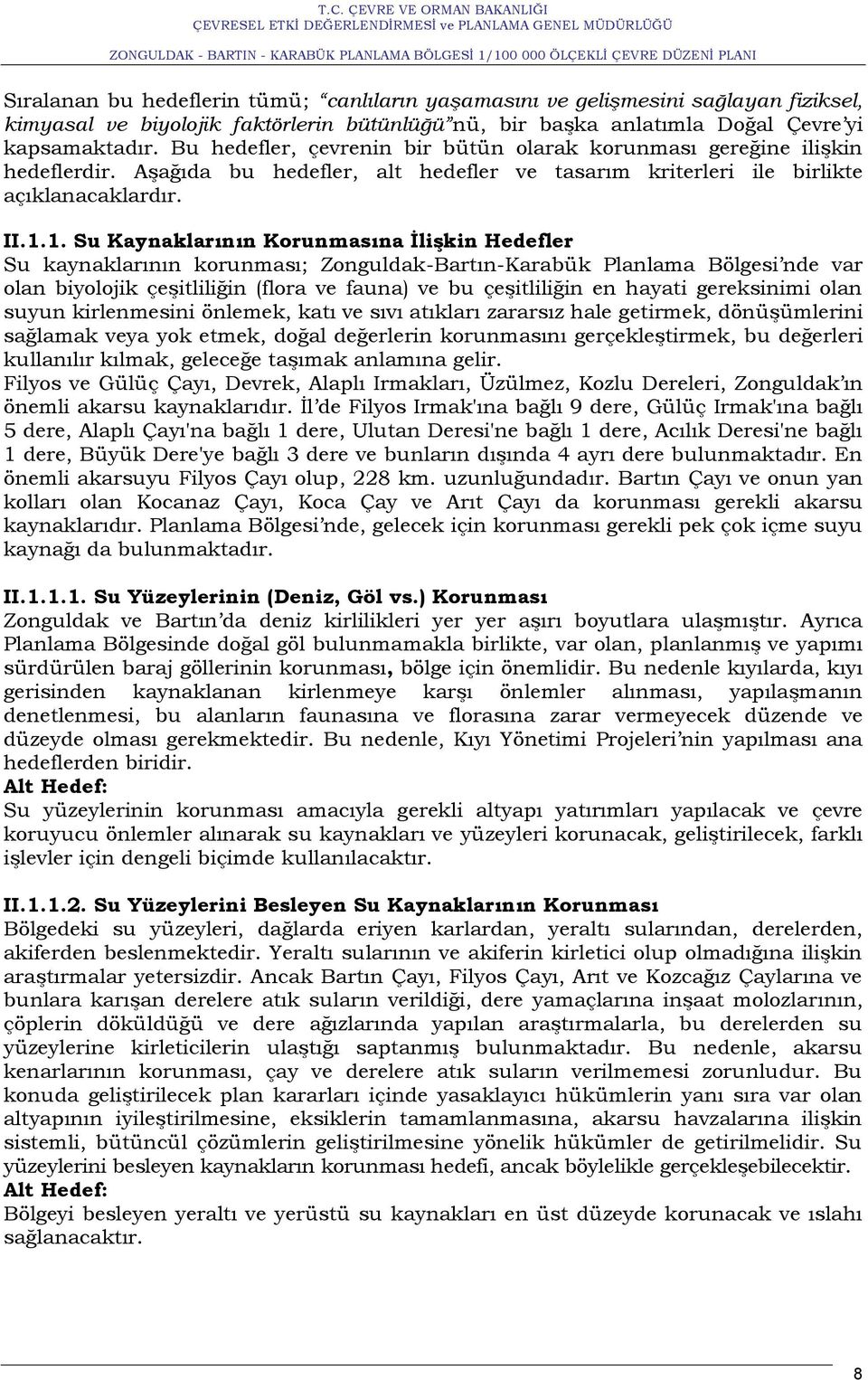 1. Su Kaynaklarının Korunmasına ĠliĢkin Hedefler Su kaynaklarının korunması; Zonguldak-Bartın-Karabük Planlama Bölgesi nde var olan biyolojik çeģitliliğin (flora ve fauna) ve bu çeģitliliğin en