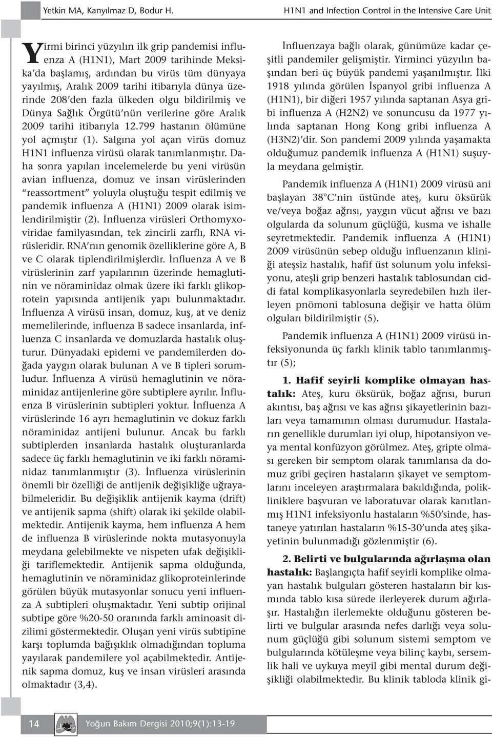 fazla ülkeden olgu bildirilmiş ve Dünya Sağlık Örgütü nün verilerine göre Aralık 2009 tarihi itibarıyla 12.799 hastanın ölümüne yol açmıştır (1).