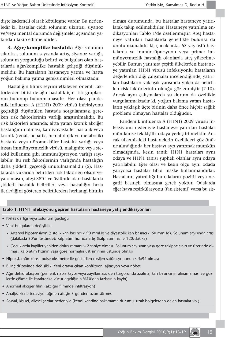 Ağır/komplike hastalık: Ağır solunum sıkıntısı, solunum sayısında artış, siyanoz varlığı, solunum yorgunluğu belirti ve bulguları olan hastalarda ağır/komplike hastalık geliştiği düşünülmelidir.