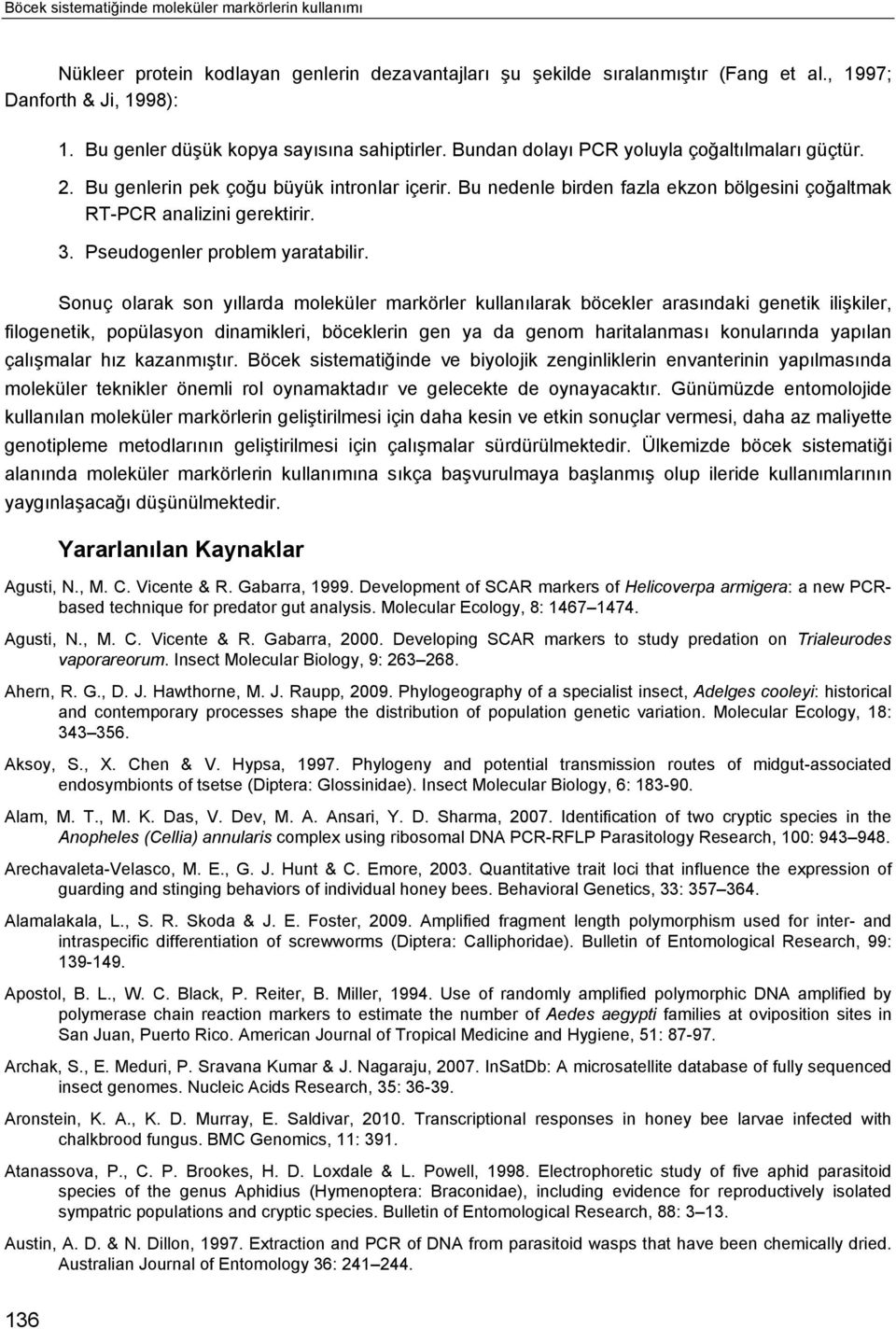 Bu nedenle birden fazla ekzon bölgesini çoğaltmak RT-PCR analizini gerektirir. 3. Pseudogenler problem yaratabilir.