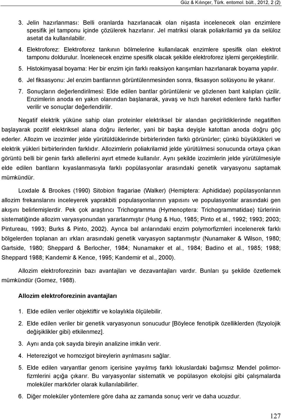 İncelenecek enzime spesifik olacak şekilde elektroforez işlemi gerçekleştirilir. 5. Histokimyasal boyama: Her bir enzim için farklı reaksiyon karışımları hazırlanarak boyama yapılır. 6.