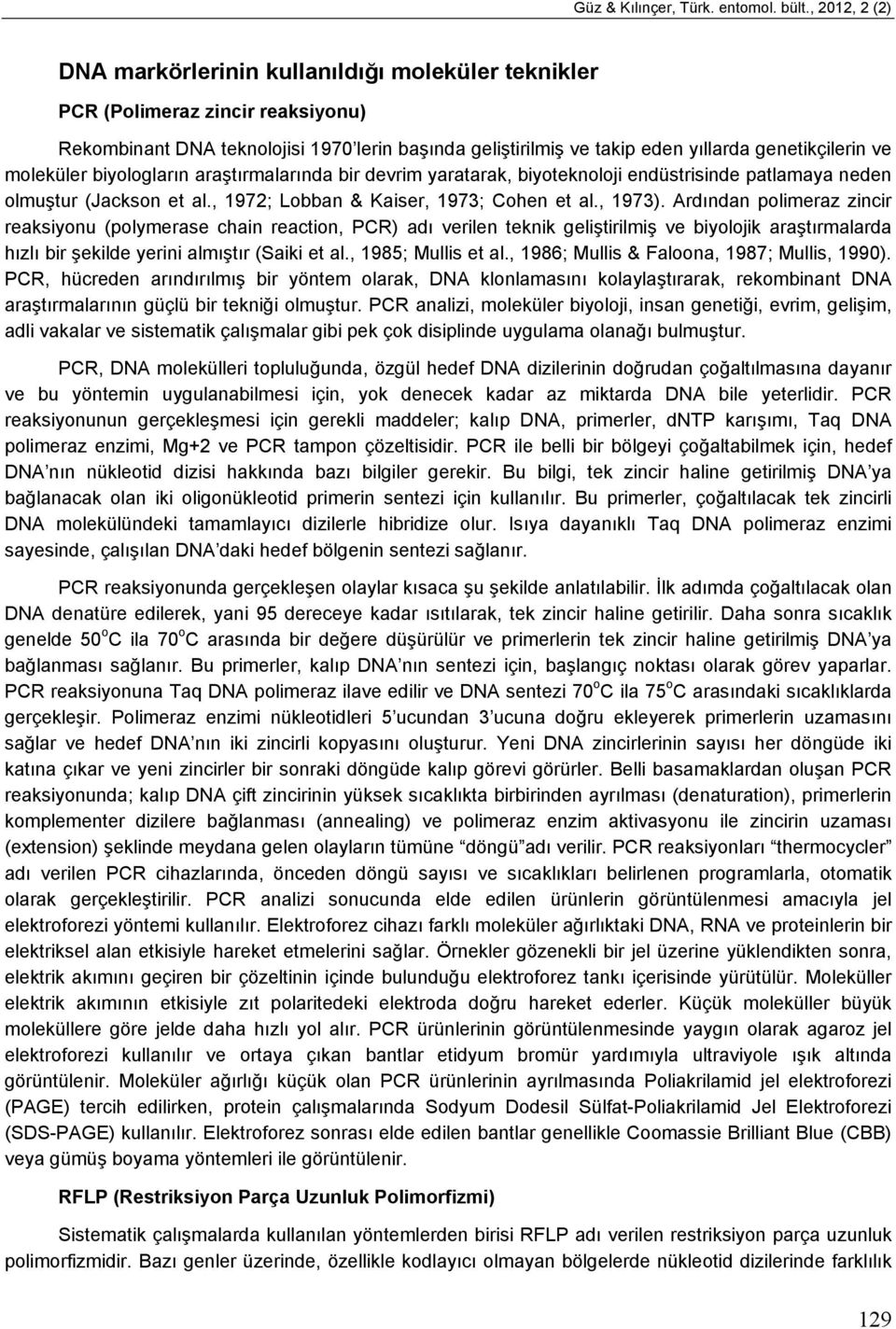 ve moleküler biyologların araştırmalarında bir devrim yaratarak, biyoteknoloji endüstrisinde patlamaya neden olmuştur (Jackson et al., 1972; Lobban & Kaiser, 1973; Cohen et al., 1973).