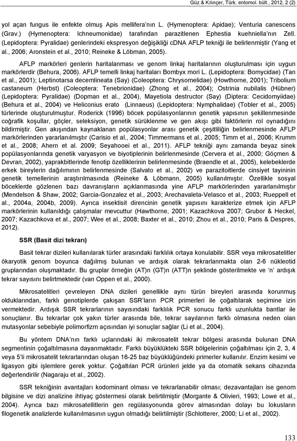 , 2006; Aronstein et al., 2010; Reineke & Löbman, 2005). AFLP markörleri genlerin haritalanması ve genom linkaj haritalarının oluşturulması için uygun markörlerdir (Behura, 2006).