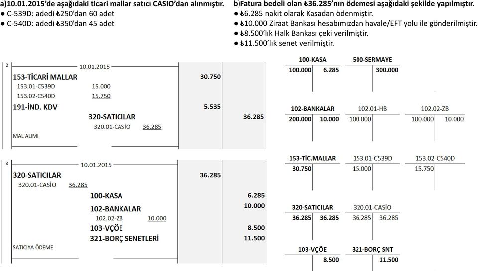 285 nın ödemesi aşağıdaki şekilde yapılmıştır. 6.285 nakit olarak Kasadan ödenmiştir. 10.