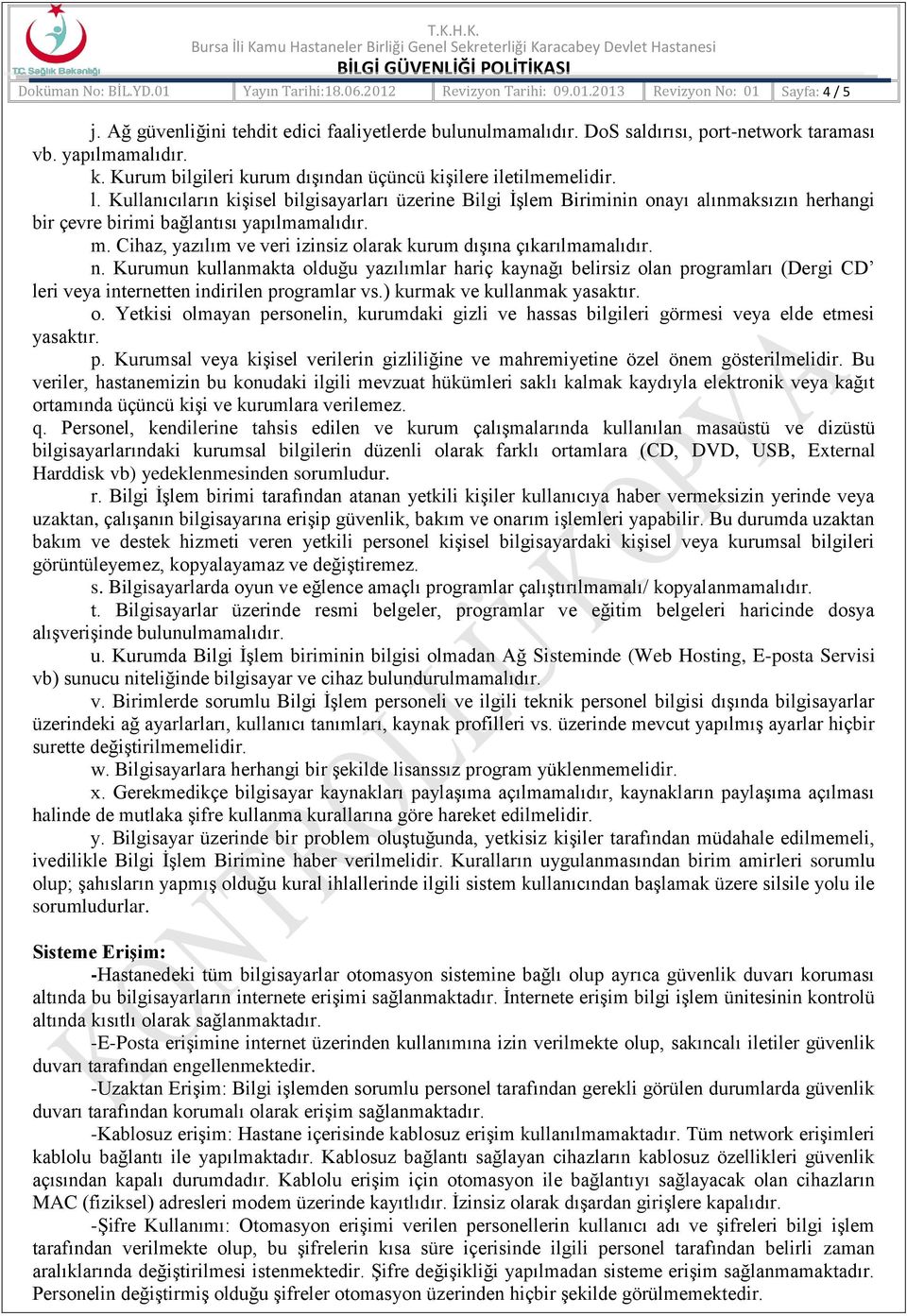 Kullanıcıların kişisel bilgisayarları üzerine Bilgi İşlem Biriminin onayı alınmaksızın herhangi bir çevre birimi bağlantısı yapılmamalıdır. m.