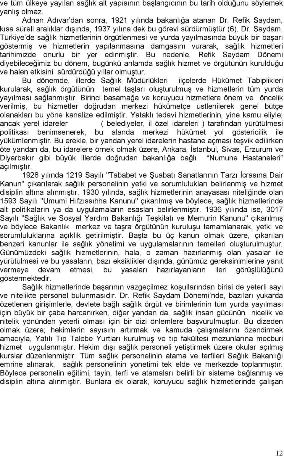 Saydam, Türkiye de sağlık hizmetlerinin örgütlenmesi ve yurda yayılmasında büyük bir başarı göstermiş ve hizmetlerin yapılanmasına damgasını vurarak, sağlık hizmetleri tarihimizde onurlu bir yer