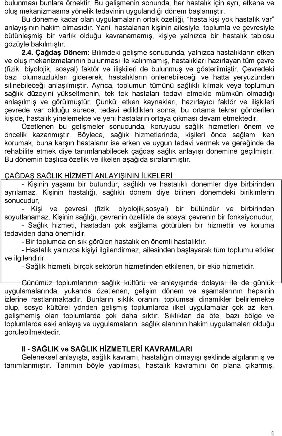 Yani, hastalanan kişinin ailesiyle, toplumla ve çevresiyle bütünleşmiş bir varlık olduğu kavranamamış, kişiye yalnızca bir hastalık tablosu gözüyle bakılmıştır. 2.4.