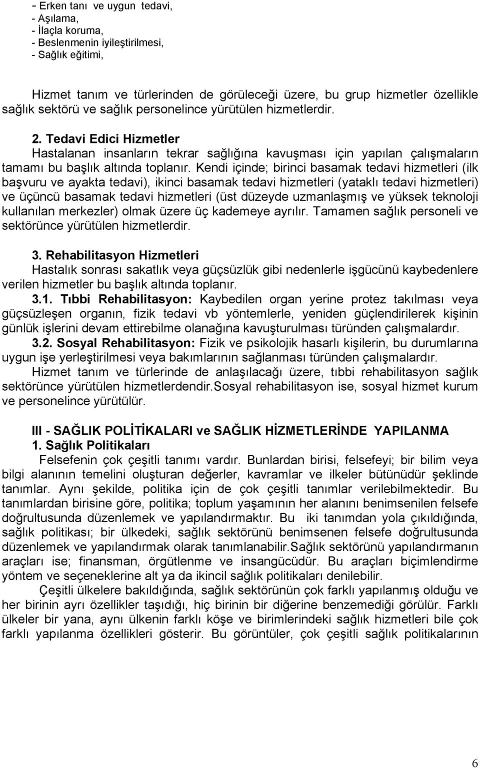 Kendi içinde; birinci basamak tedavi hizmetleri (ilk başvuru ve ayakta tedavi), ikinci basamak tedavi hizmetleri (yataklı tedavi hizmetleri) ve üçüncü basamak tedavi hizmetleri (üst düzeyde