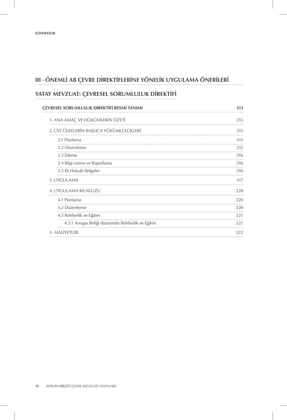 3 İzleme 316 2.4 Bilgi verme ve Raporlama 316 2.5 Ek Hukuki Belgeler 316 3. UYGULAMA 317 4. UYGULAMA KILAVUZU 320 4.1 Planlama 320 4.