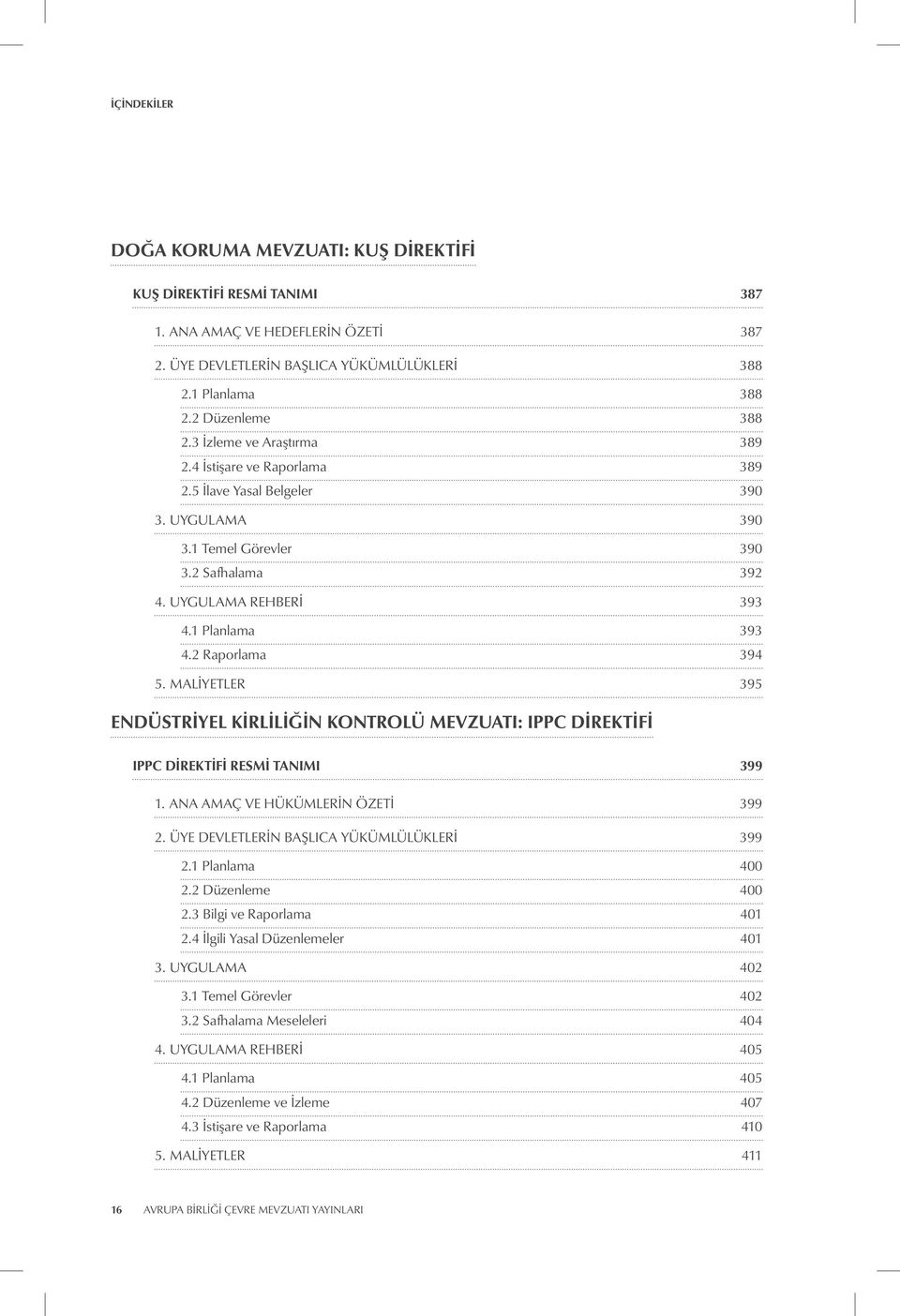 2 Raporlama 394 5. MALIYETLER 395 ENDÜSTRİYEL KİRLİLİĞİN KONTROLÜ MEVZUATI: IPPC DİREKTİFİ IPPC DIREKTIFI RESMI TANIMI 399 1. ANA AMAÇ VE HÜKÜMLERIN ÖZETI 399 2.