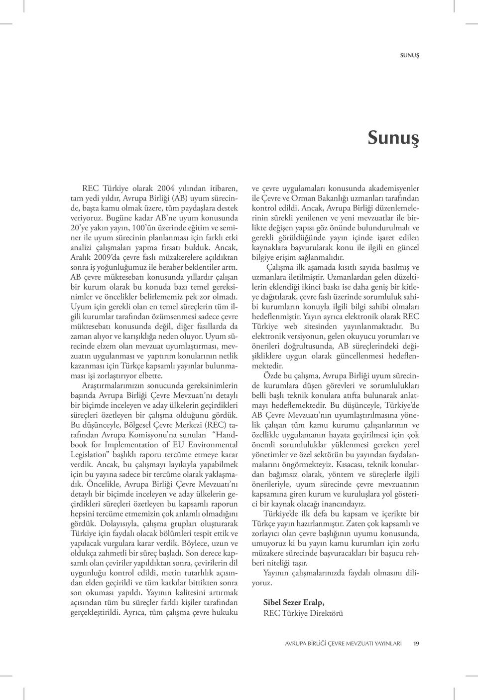 Ancak, Aralık 2009 da çevre faslı müzakerelere açıldıktan sonra iş yoğunluğumuz ile beraber beklentiler arttı.