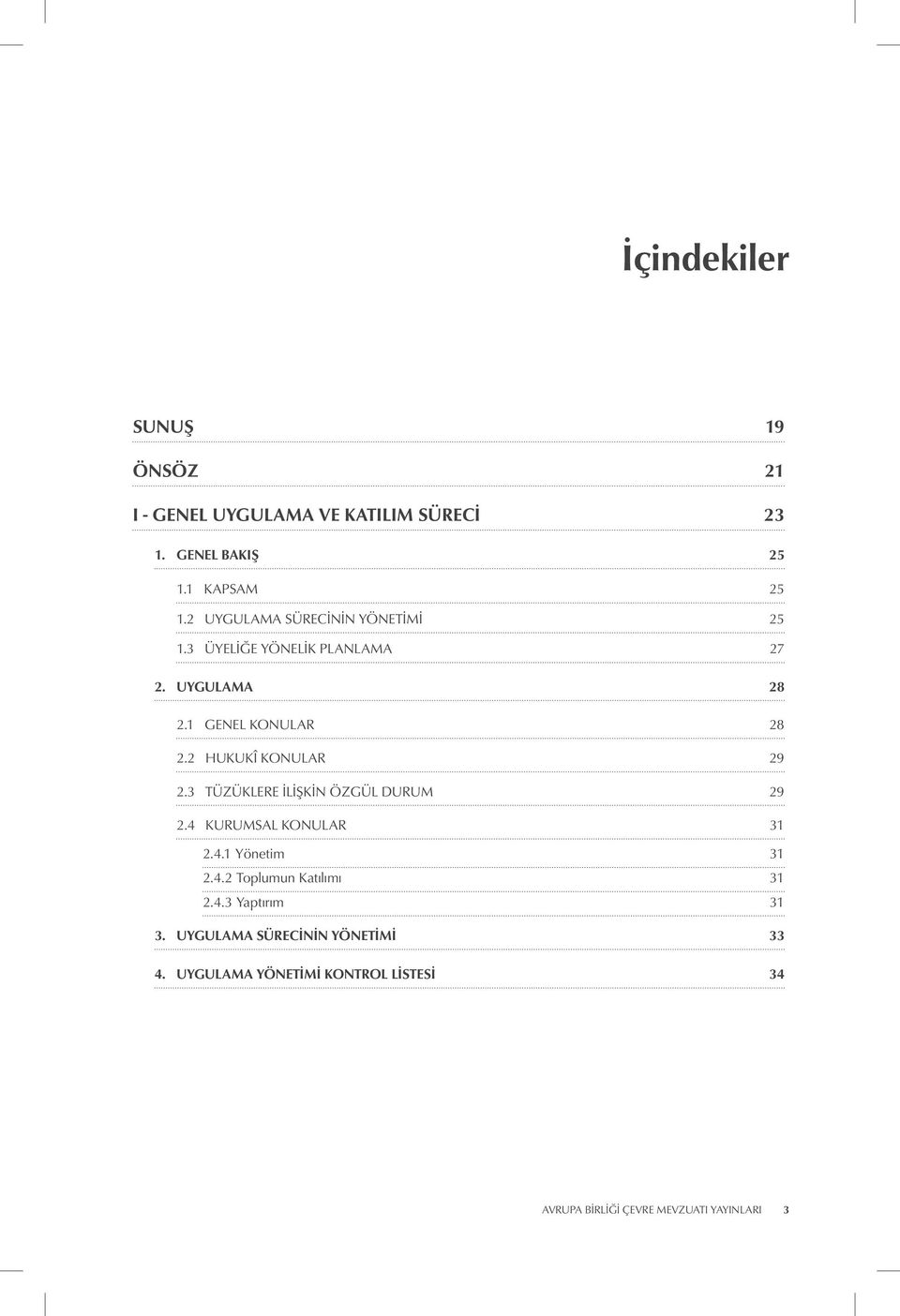 2 HUKUKÎ KONULAR 29 2.3 TÜZÜKLERE İLIŞKIN ÖZGÜL DURUM 29 2.4 KURUMSAL KONULAR 31 2.4.1 Yönetim 31 2.4.2 Toplumun Katılımı 31 2.