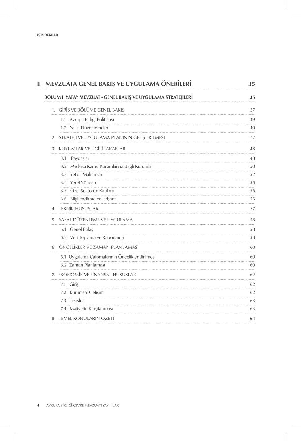 4 Yerel Yönetim 55 3.5 Özel Sektörün Katılımı 56 3.6 Bilgilendirme ve İstişare 56 4. TEKNIK HUSUSLAR 57 5. YASAL DÜZENLEME VE UYGULAMA 58 5.1 Genel Bakış 58 5.2 Veri Toplama ve Raporlama 58 6.