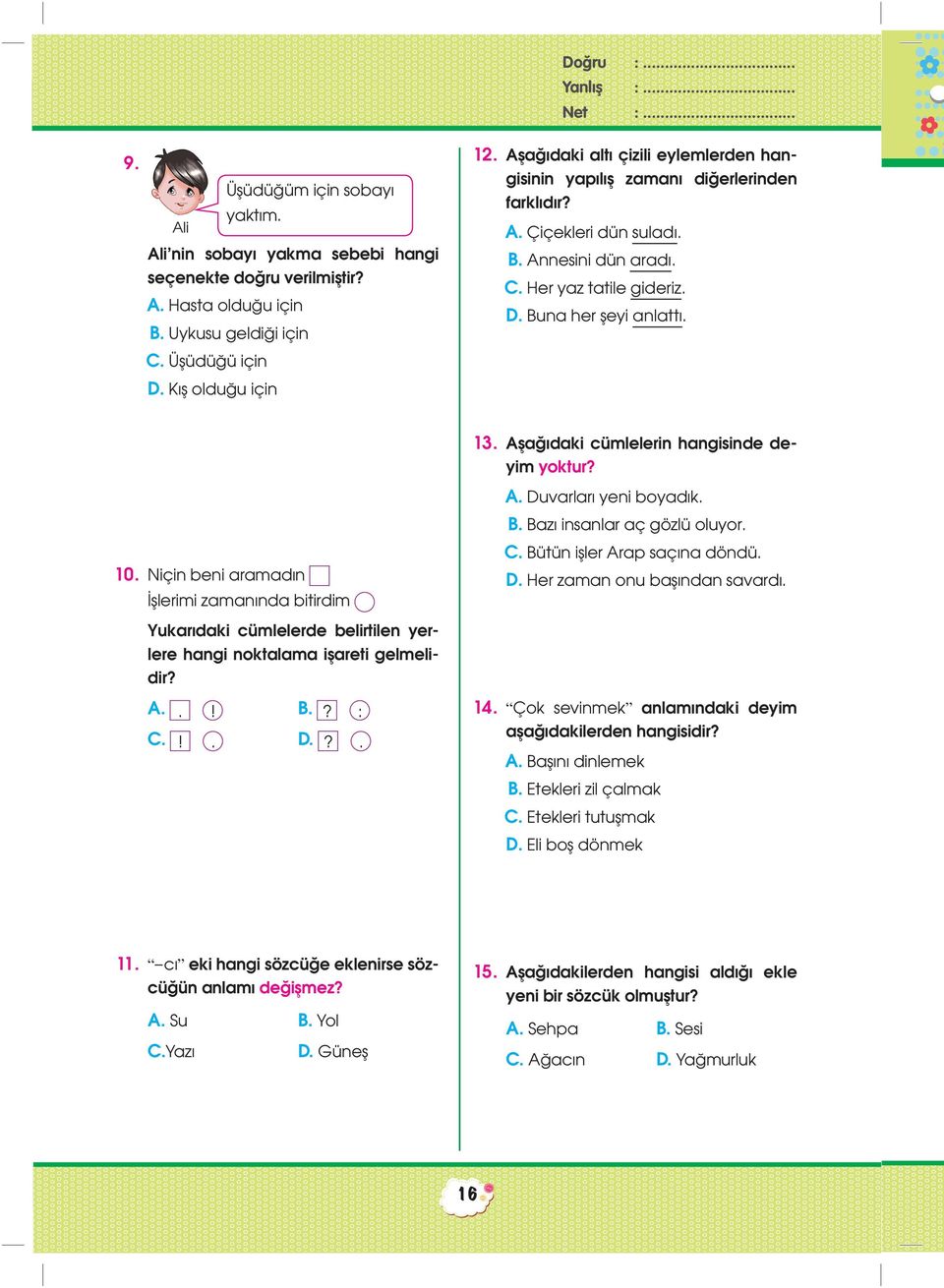 Buna her şeyi anlattı. 13. şağıdaki cümlelerin hangisinde deyim yoktur?. Duvarları yeni boyadık. B. Bazı insanlar aç gözlü oluyor. 10. Niçin beni aramadın İşlerimi zamanında bitirdim C.