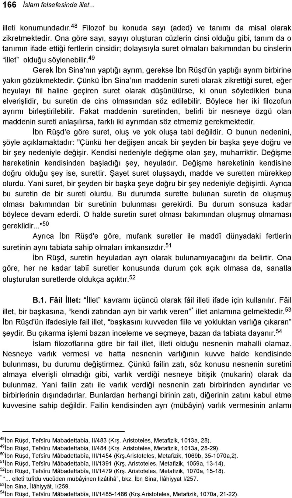 49 Gerek İbn Sina nın yaptığı ayrım, gerekse İbn Rüşd ün yaptığı ayrım birbirine yakın gözükmektedir.