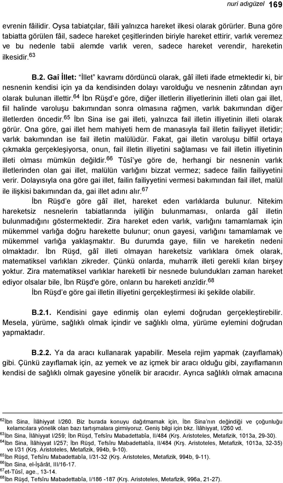 Gaî İllet: İllet kavramı dördüncü olarak, gâî illeti ifade etmektedir ki, bir nesnenin kendisi için ya da kendisinden dolayı varolduğu ve nesnenin zâtından ayrı olarak bulunan illettir.