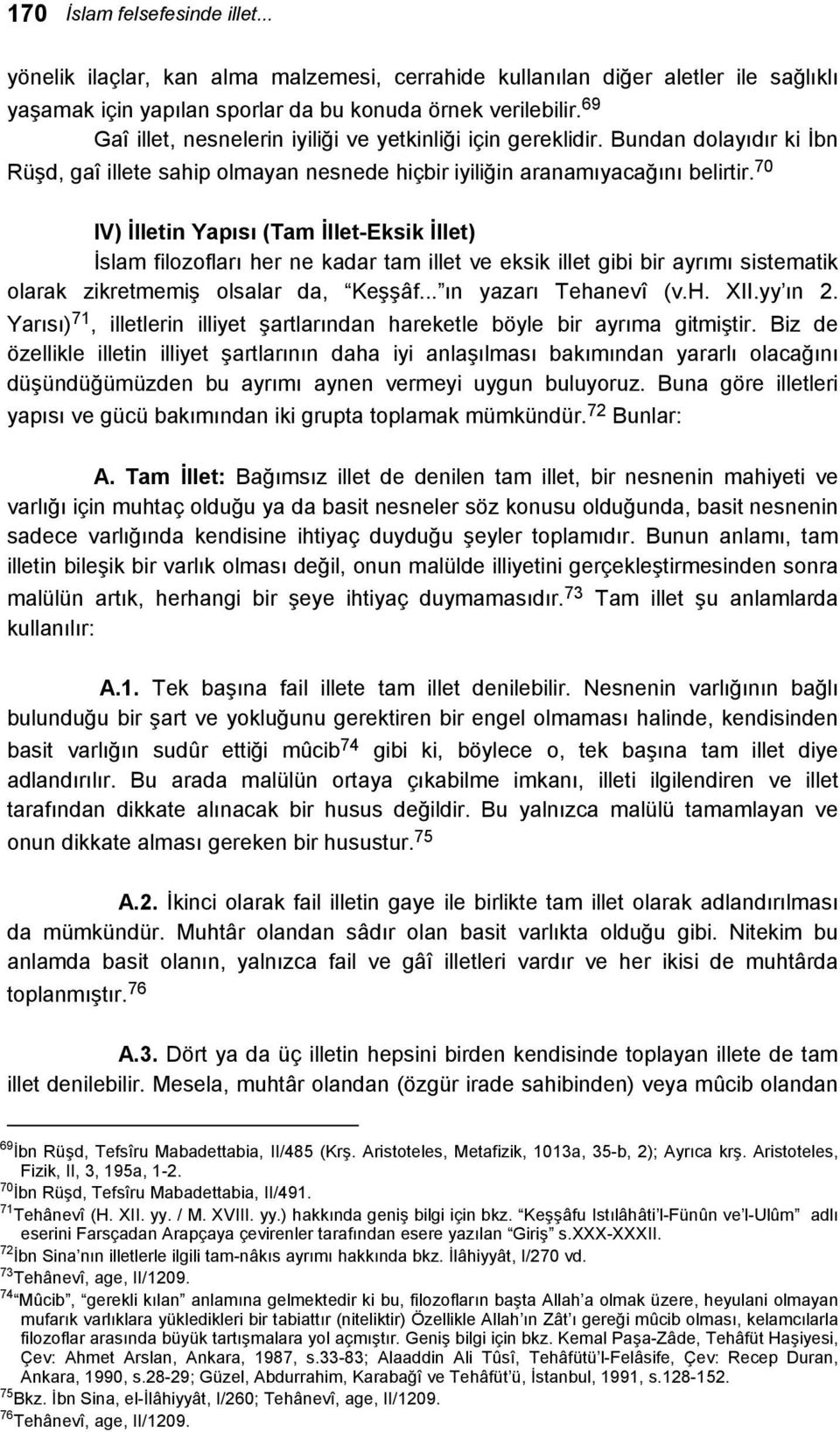 70 IV) İlletin Yapısı (Tam İllet-Eksik İllet) İslam filozofları her ne kadar tam illet ve eksik illet gibi bir ayrımı sistematik olarak zikretmemiş olsalar da, Keşşâf... ın yazarı Tehanevî (v.h. XII.