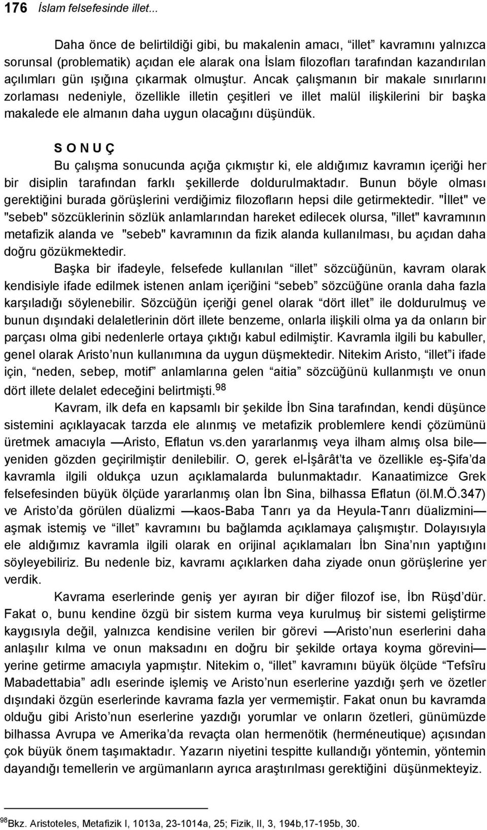 olmuştur. Ancak çalışmanın bir makale sınırlarını zorlaması nedeniyle, özellikle illetin çeşitleri ve illet malül ilişkilerini bir başka makalede ele almanın daha uygun olacağını düşündük.