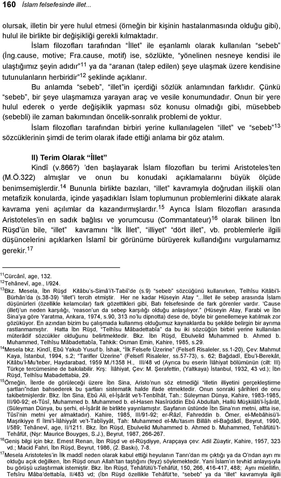 cause, motif) ise, sözlükte, yönelinen nesneye kendisi ile ulaştığımız şeyin adıdır 11 ya da aranan (talep edilen) şeye ulaşmak üzere kendisine tutunulanların herbiridir 12 şeklinde açıklanır.