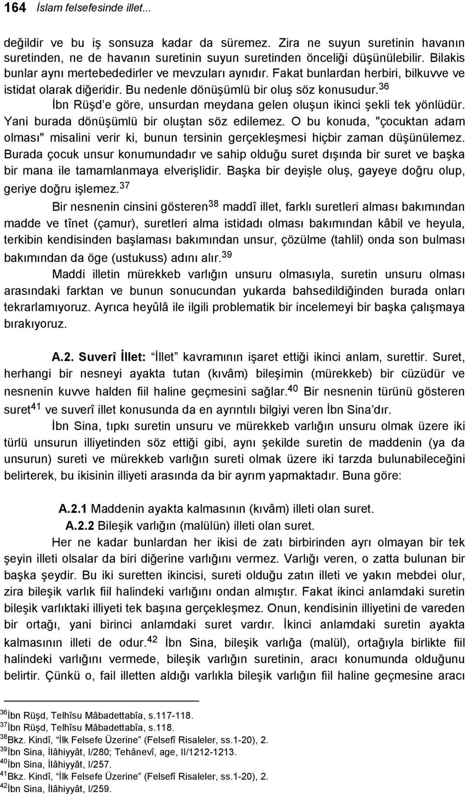 36 İbn Rüşd e göre, unsurdan meydana gelen oluşun ikinci şekli tek yönlüdür. Yani burada dönüşümlü bir oluştan söz edilemez.