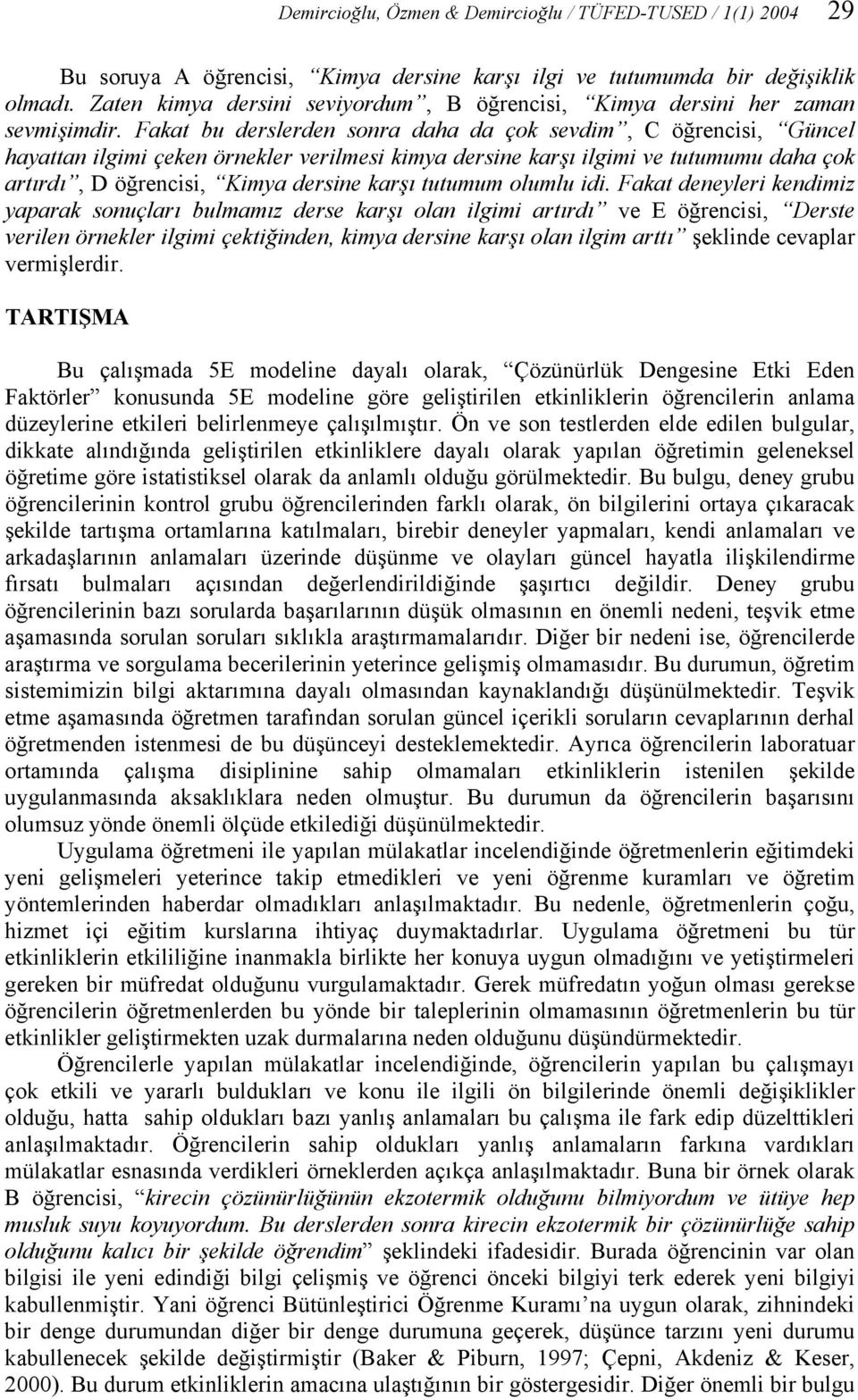 Fakat bu derslerden sonra daha da çok sevdim, C öğrencisi, Güncel hayattan ilgimi çeken örnekler verilmesi kimya dersine karşı ilgimi ve tutumumu daha çok artırdı, D öğrencisi, Kimya dersine karşı