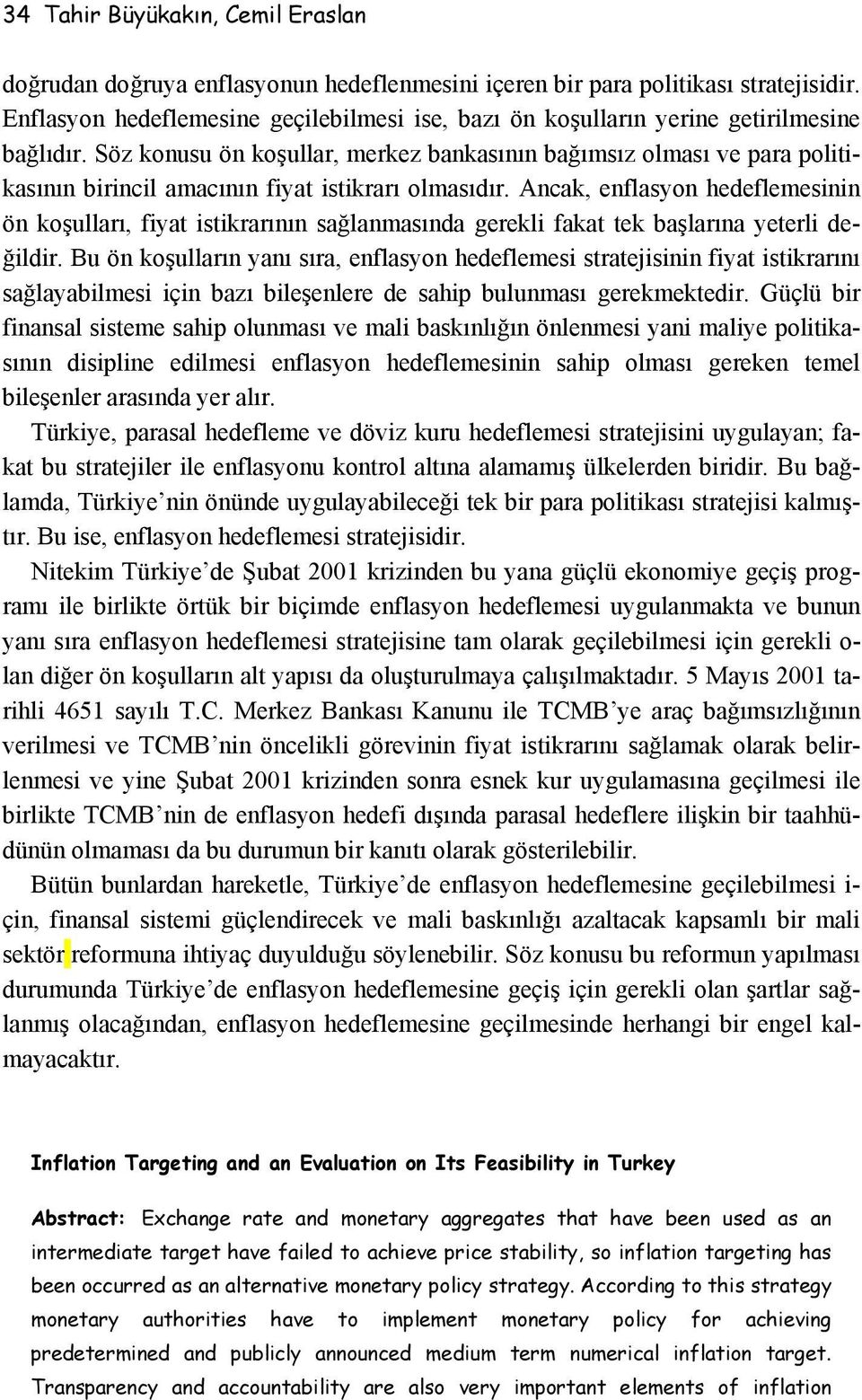 Söz konusu ön koşullar, merkez bankasının bağımsız olması ve para politikasının birincil amacının fiyat istikrarı olmasıdır.