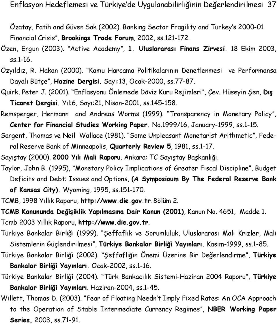 Özyıldız, R. Hakan (2000). Kamu Harcama Politikalarının Denetlenmesi ve Performansa Dayalı Bütçe, Hazine Dergisi. Sayı:13, Ocak-2000, ss.77-87. Quirk, Peter J. (2001).
