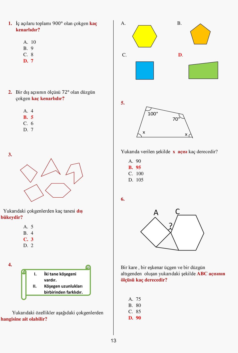 4 C. 3 D. 2 A? C 4. I. İki tane köşegeni vardır. II. Köşegen uzunlukları birbirinden farklıdır.