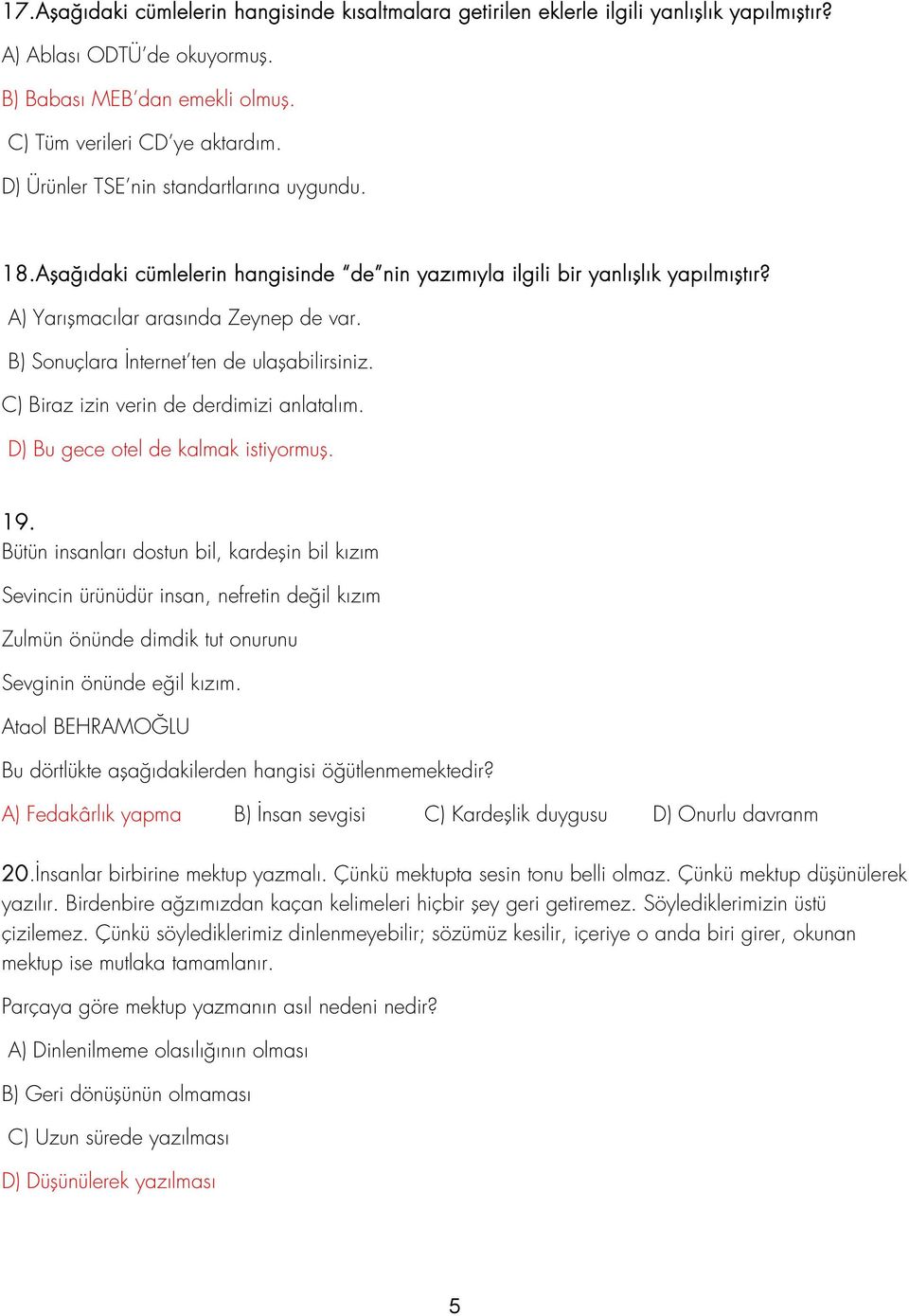 B) Sonuçlara İnternet ten de ulaşabilirsiniz. C) Biraz izin verin de derdimizi anlatalım. D) Bu gece otel de kalmak istiyormuş. 19.