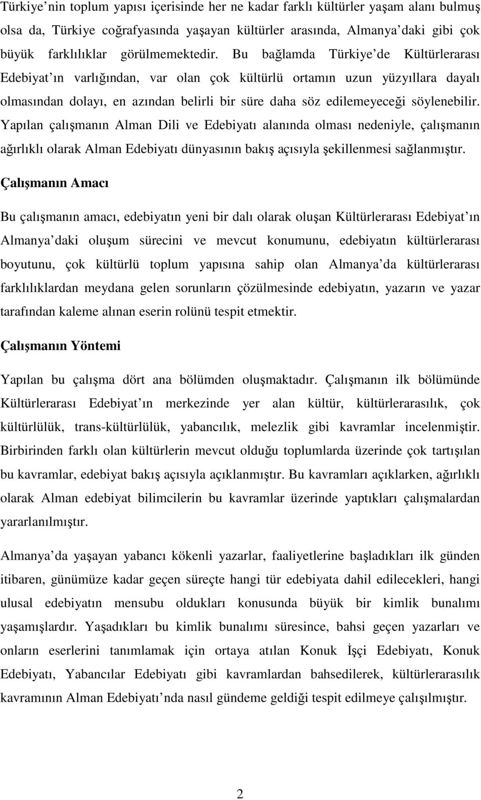 Bu bağlamda Türkiye de Kültürlerarası Edebiyat ın varlığından, var olan çok kültürlü ortamın uzun yüzyıllara dayalı olmasından dolayı, en azından belirli bir süre daha söz edilemeyeceği söylenebilir.