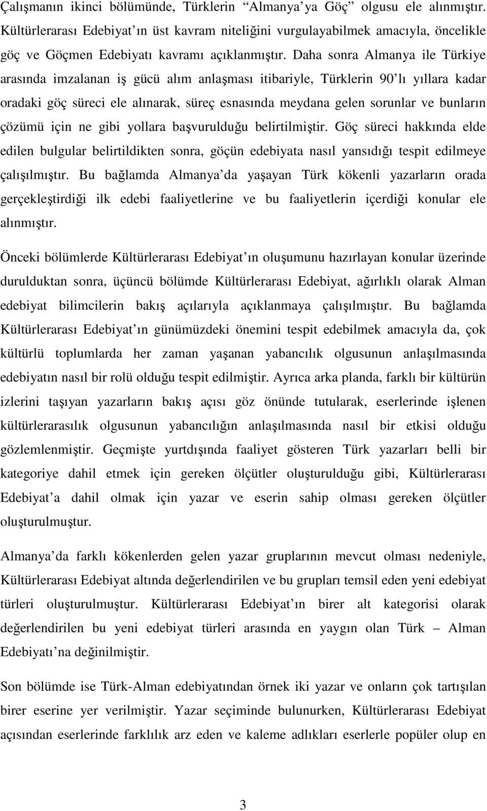 Daha sonra Almanya ile Türkiye arasında imzalanan iş gücü alım anlaşması itibariyle, Türklerin 90 lı yıllara kadar oradaki göç süreci ele alınarak, süreç esnasında meydana gelen sorunlar ve bunların