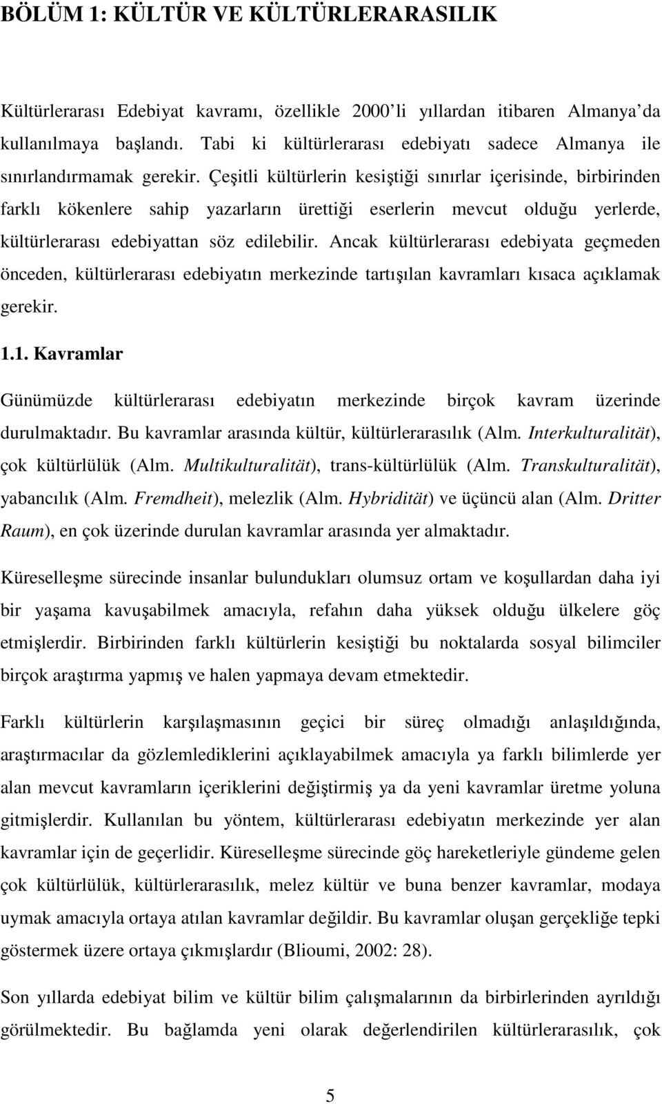 Çeşitli kültürlerin kesiştiği sınırlar içerisinde, birbirinden farklı kökenlere sahip yazarların ürettiği eserlerin mevcut olduğu yerlerde, kültürlerarası edebiyattan söz edilebilir.