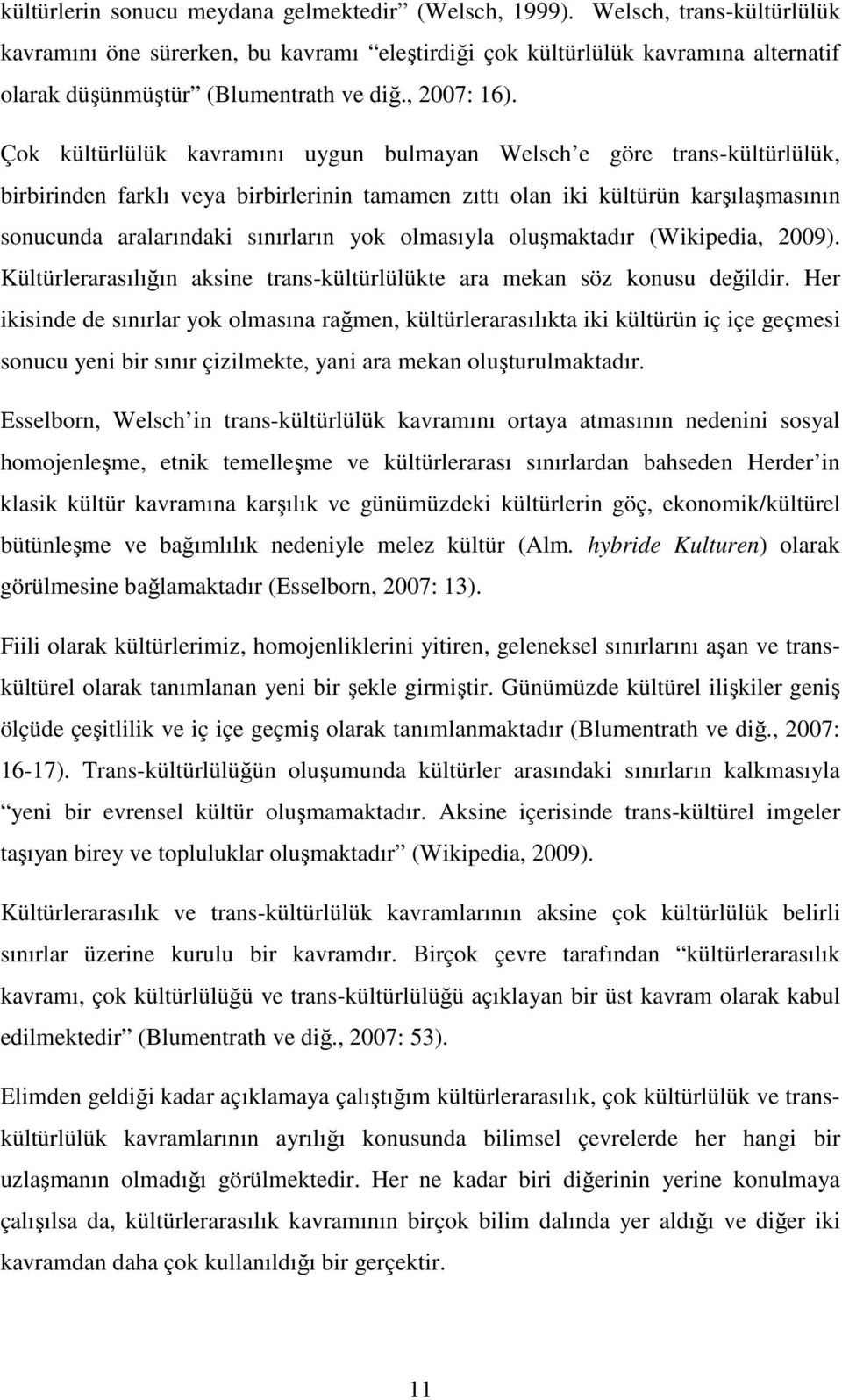 Çok kültürlülük kavramını uygun bulmayan Welsch e göre trans-kültürlülük, birbirinden farklı veya birbirlerinin tamamen zıttı olan iki kültürün karşılaşmasının sonucunda aralarındaki sınırların yok