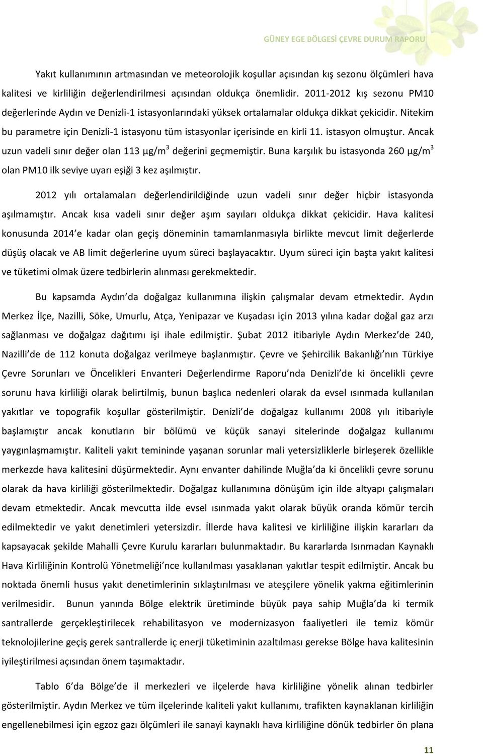 Nitekim bu parametre için Denizli-1 istasyonu tüm istasyonlar içerisinde en kirli 11. istasyon olmuştur. Ancak uzun vadeli sınır değer olan 113 µg/m 3 değerini geçmemiştir.