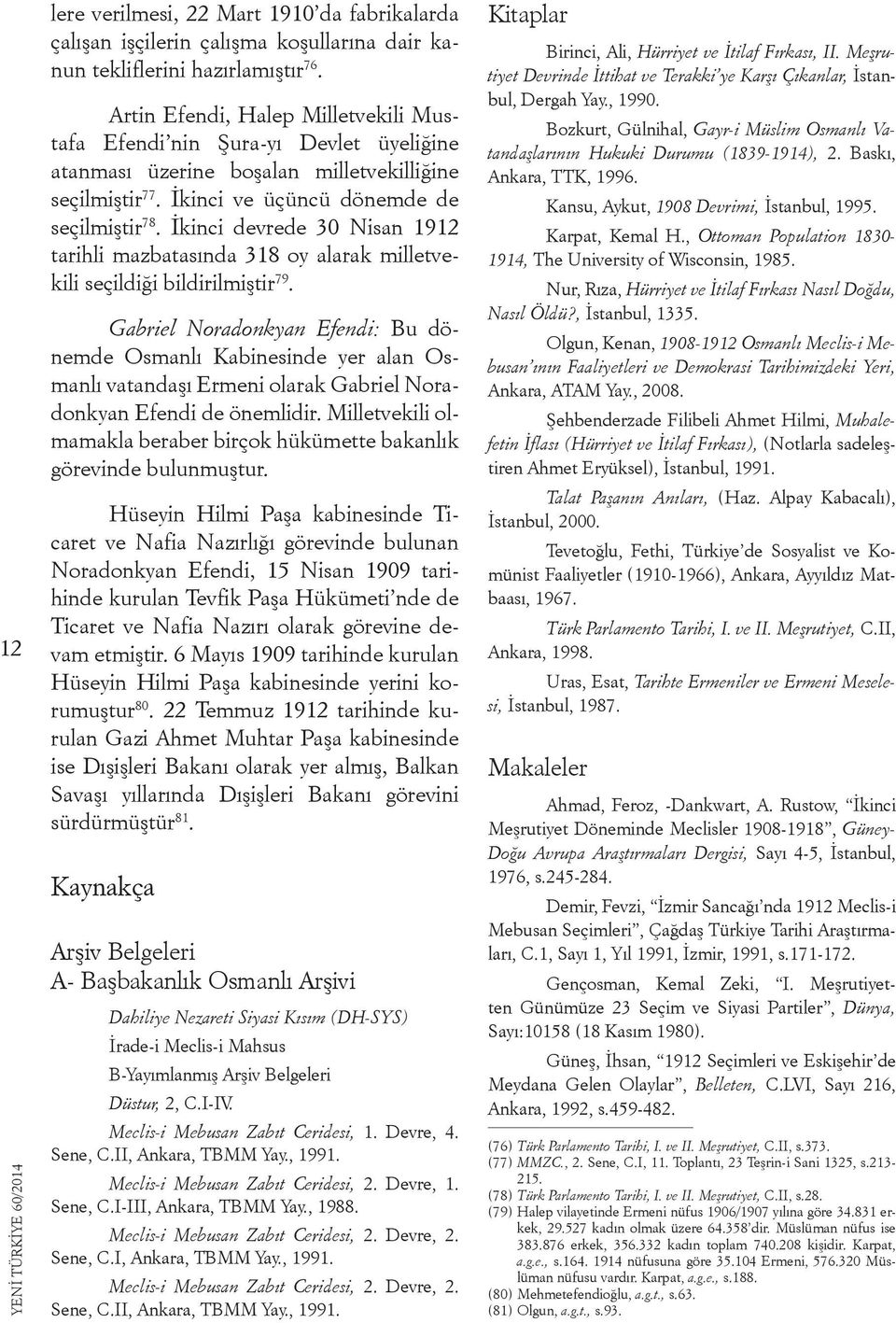 İkinci devrede 30 Nisan 1912 tarihli mazbatasında 318 oy alarak milletvekili seçildiği bildirilmiştir 79.