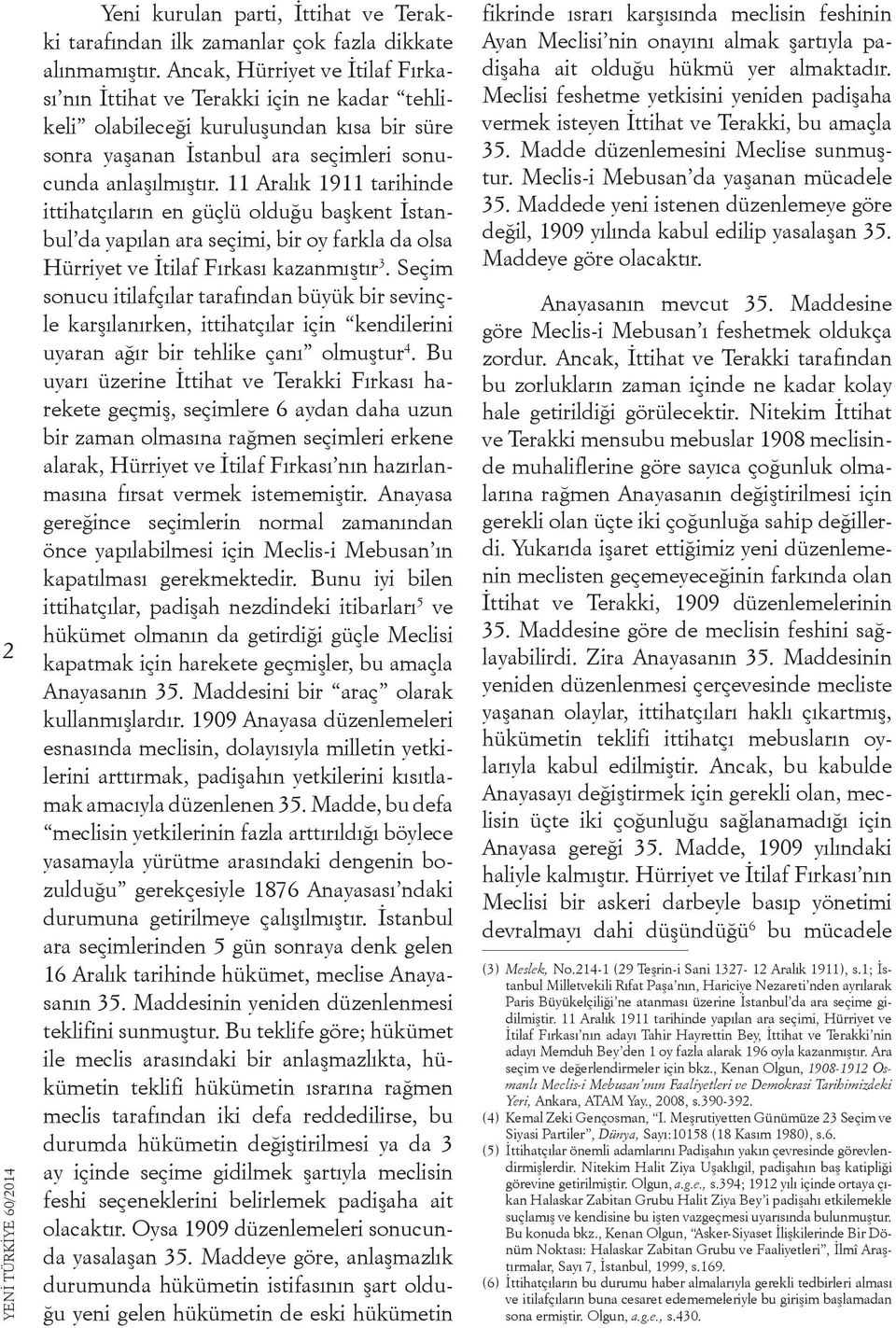 11 Aralık 1911 tarihinde ittihatçıların en güçlü olduğu başkent İstanbul da yapılan ara seçimi, bir oy farkla da olsa Hürriyet ve İtilaf Fırkası kazanmıştır 3.