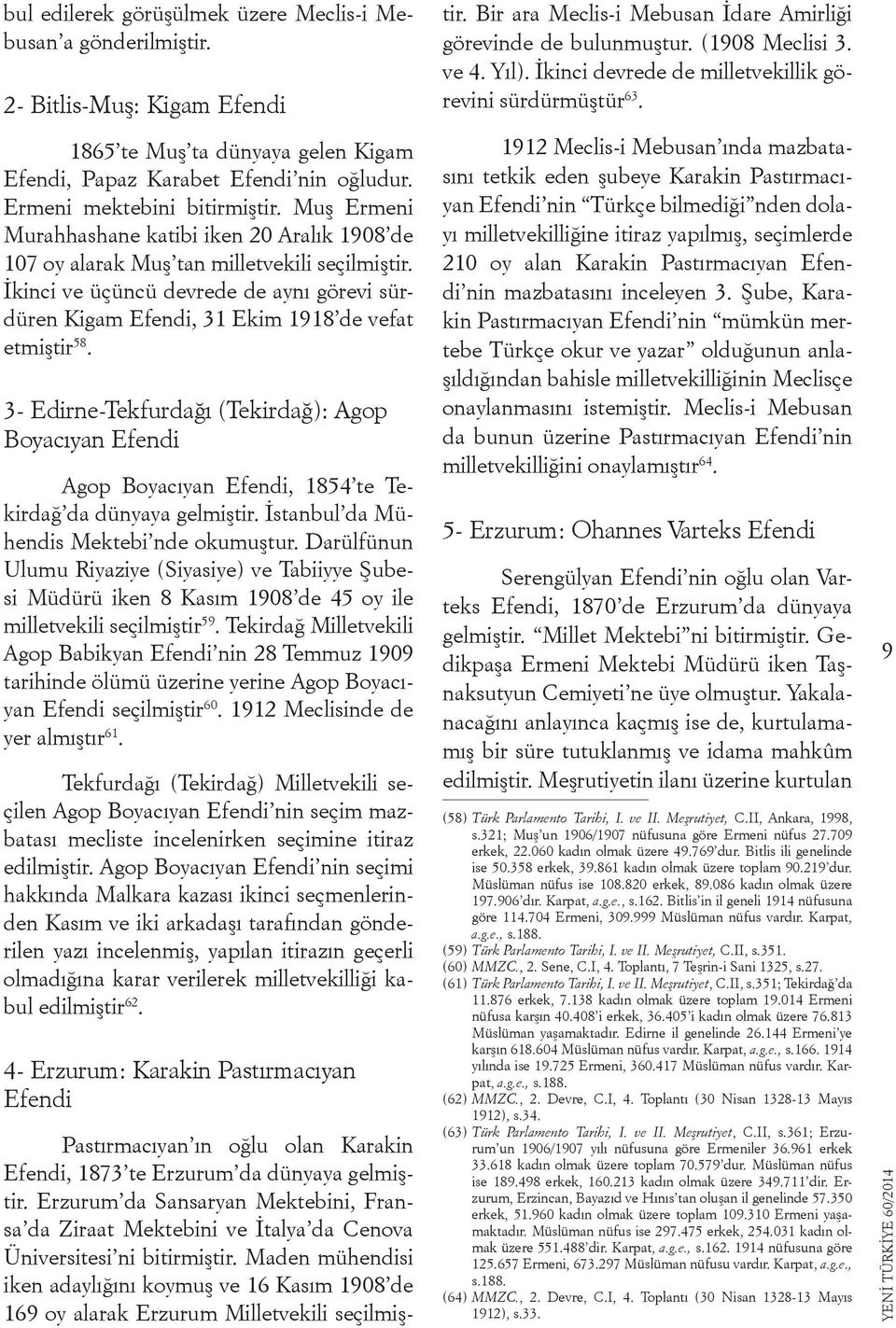 3- Edirne-Tekfurdağı (Tekirdağ): Agop Boyacıyan Efendi Agop Boyacıyan Efendi, 1854 te Tekirdağ da dünyaya gelmiştir. İstanbul da Mühendis Mektebi nde okumuştur.