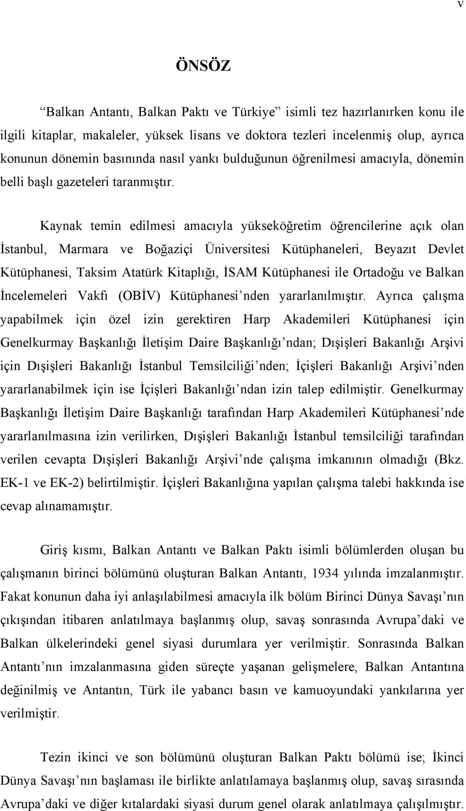 Kaynak temin edilmesi amacıyla yükseköğretim öğrencilerine açık olan İstanbul, Marmara ve Boğaziçi Üniversitesi Kütüphaneleri, Beyazıt Devlet Kütüphanesi, Taksim Atatürk Kitaplığı, İSAM Kütüphanesi