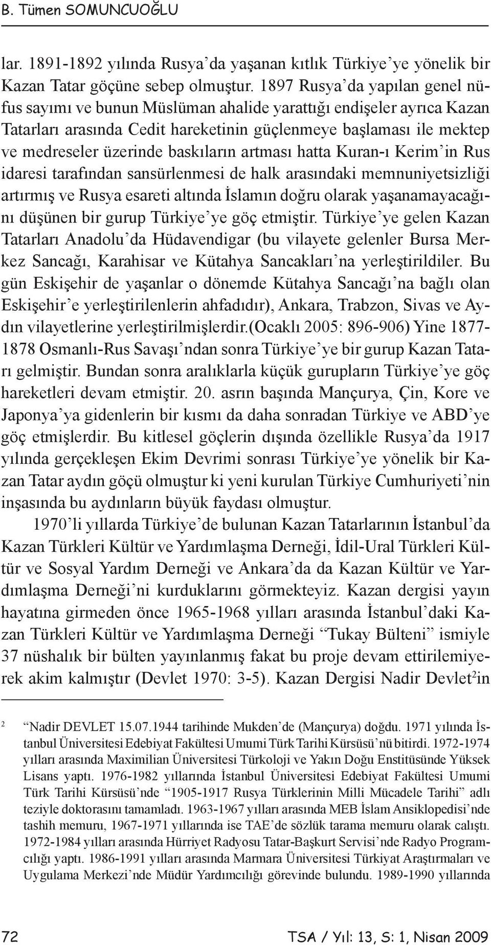 baskıların artması hatta Kuran-ı Kerim in Rus idaresi tarafından sansürlenmesi de halk arasındaki memnuniyetsizliği artırmış ve Rusya esareti altında İslamın doğru olarak yaşanamayacağını düşünen bir