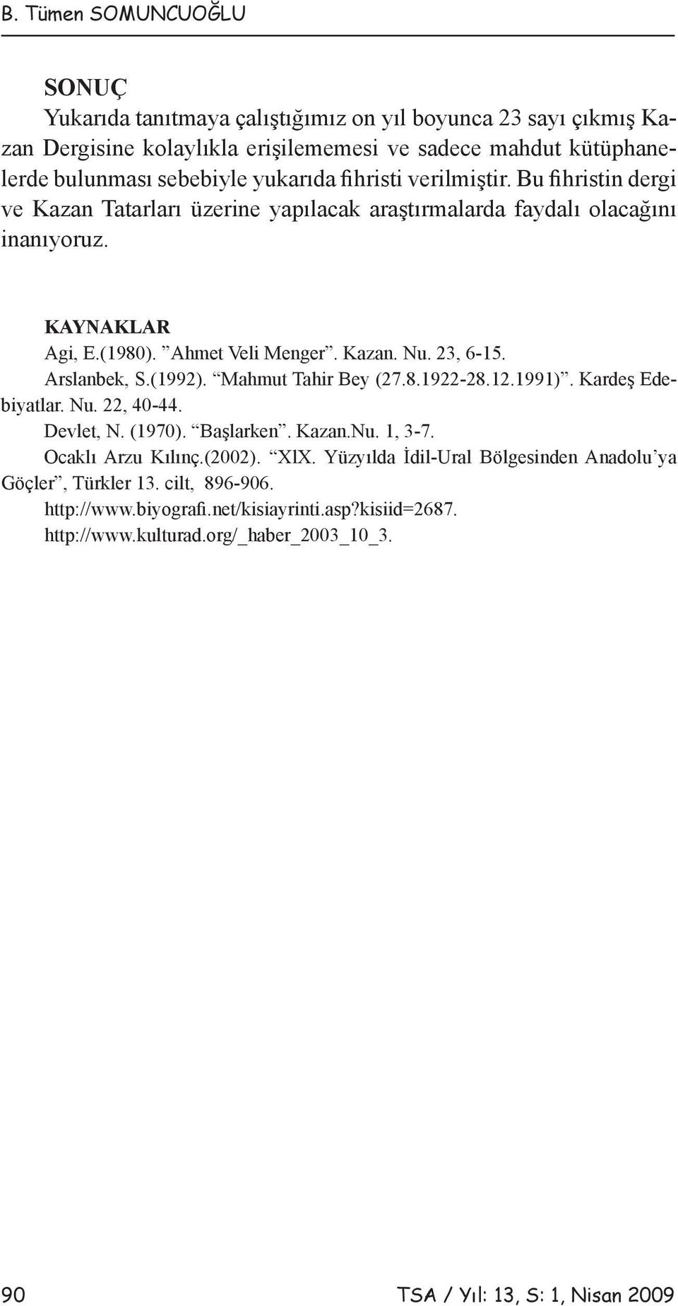 Arslanbek, S.(1992). Mahmut Tahir Bey (27.8.1922-28.12.1991). Kardeş Edebiyatlar. Nu. 22, 40-44. Devlet, N. (1970). Başlarken. Kazan.Nu. 1, 3-7. Ocaklı Arzu Kılınç.(2002). XlX.