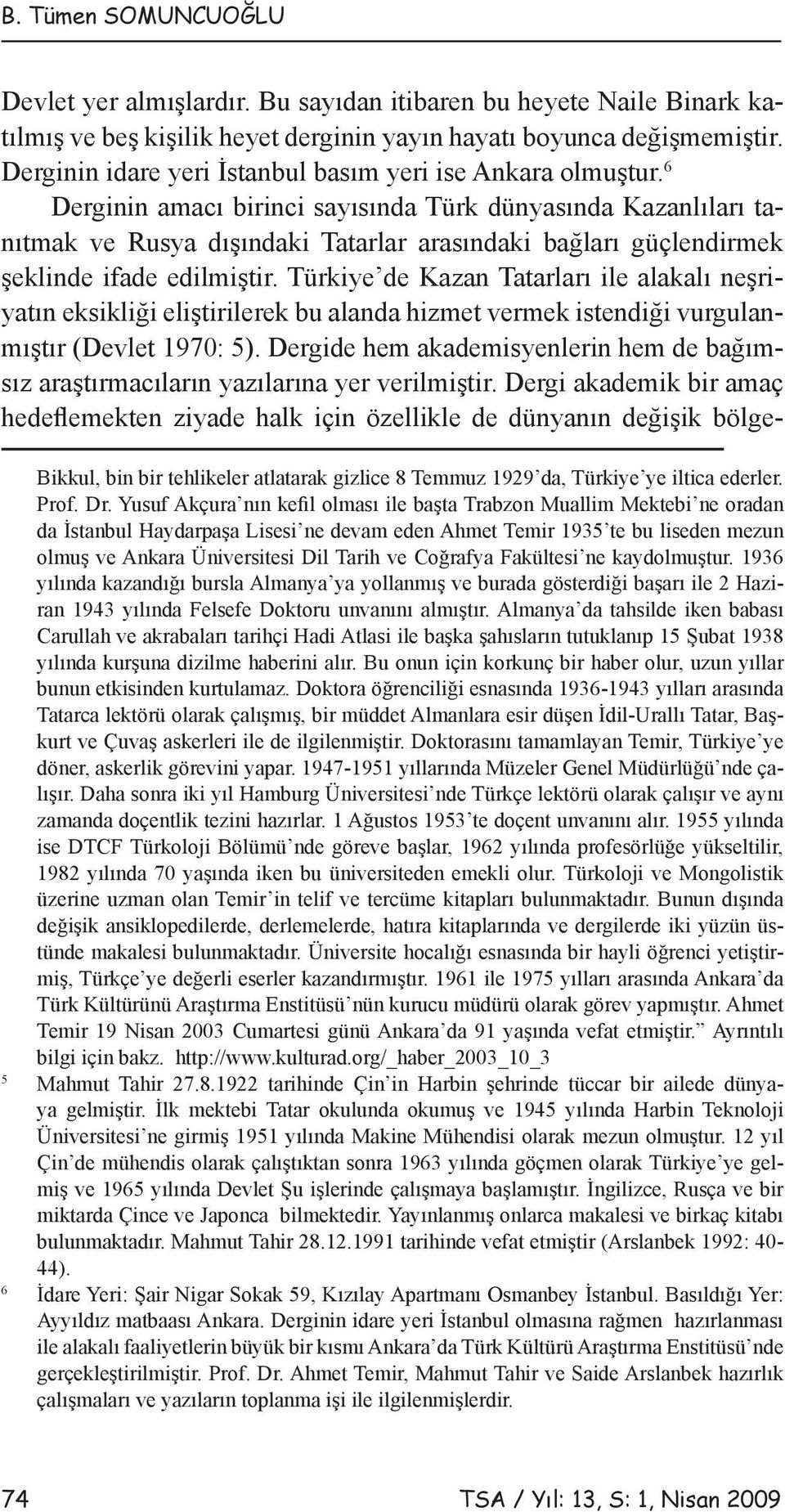 6 Derginin amacı birinci sayısında Türk dünyasında Kazanlıları tanıtmak ve Rusya dışındaki Tatarlar arasındaki bağları güçlendirmek şeklinde ifade edilmiştir.