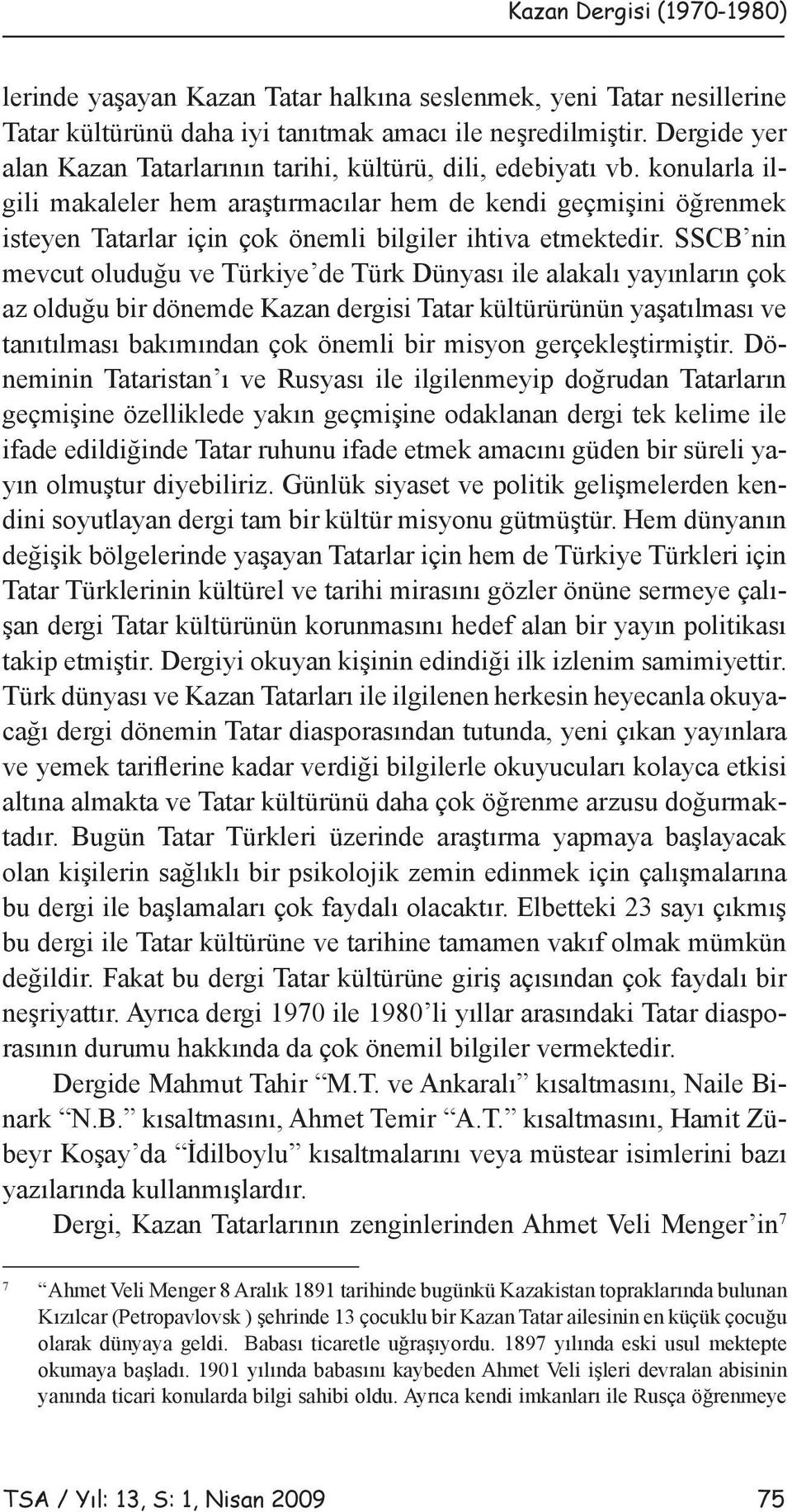 konularla ilgili makaleler hem araştırmacılar hem de kendi geçmişini öğrenmek isteyen Tatarlar için çok önemli bilgiler ihtiva etmektedir.