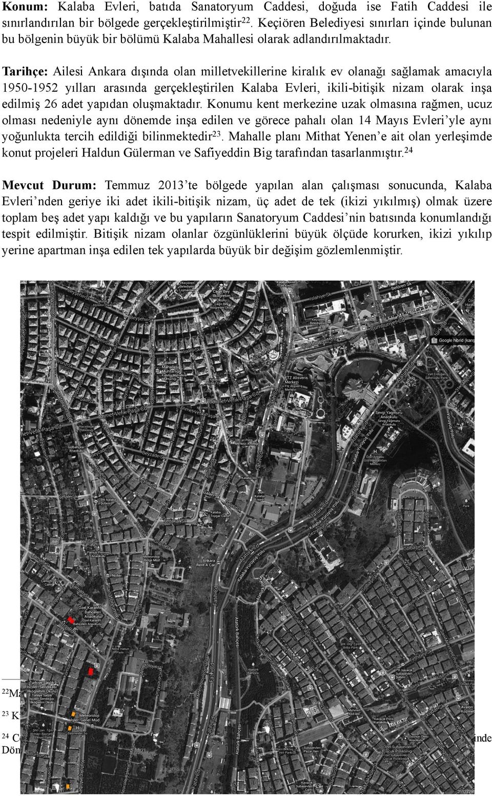 Tarihçe: Ailesi Ankara dışında olan milletvekillerine kiralık ev olanağı sağlamak amacıyla 1950-1952 yılları arasında gerçekleştirilen Kalaba Evleri, ikili-bitişik nizam olarak inşa edilmiş 26 adet