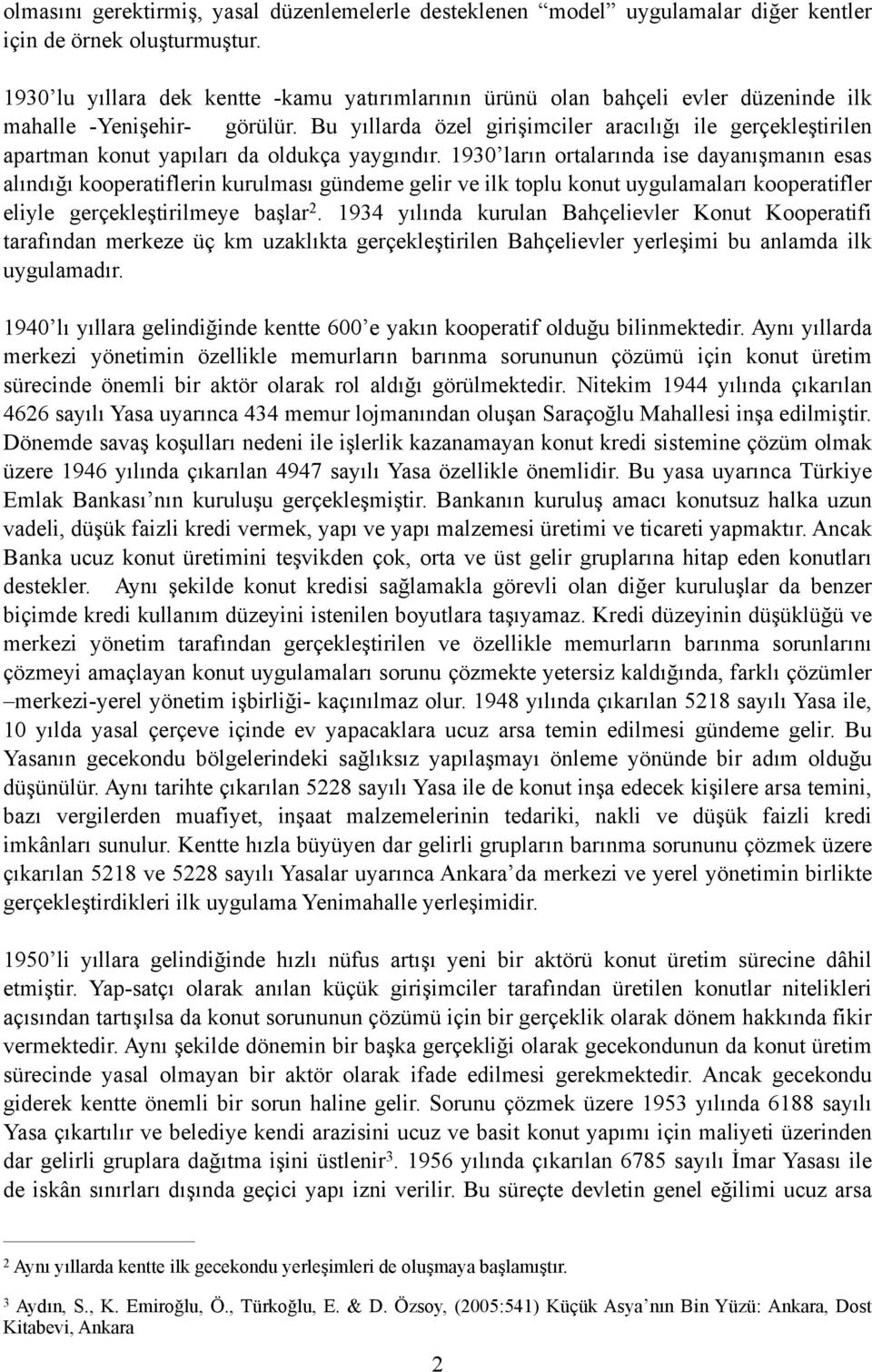 Bu yıllarda özel girişimciler aracılığı ile gerçekleştirilen apartman konut yapıları da oldukça yaygındır.