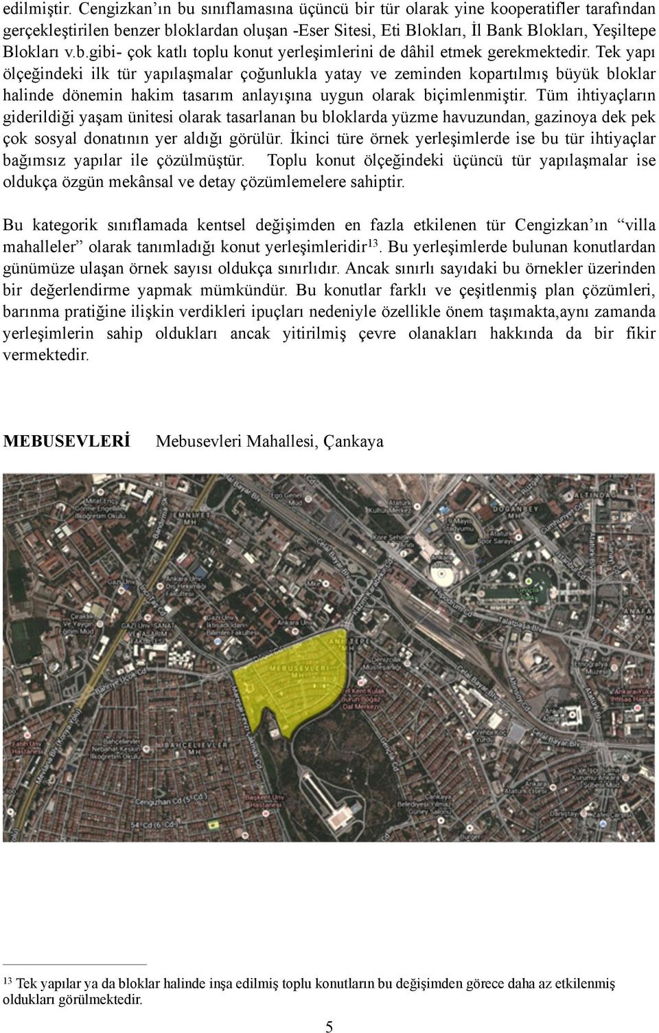 Tek yapı ölçeğindeki ilk tür yapılaşmalar çoğunlukla yatay ve zeminden kopartılmış büyük bloklar halinde dönemin hakim tasarım anlayışına uygun olarak biçimlenmiştir.