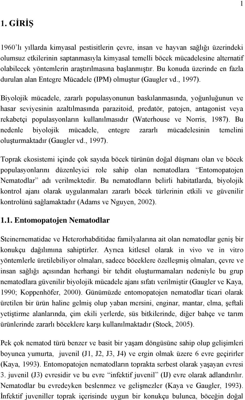 Biyolojik mücadele, zararlı populasyonunun baskılanmasında, yoğunluğunun ve hasar seviyesinin azaltılmasında parazitoid, predatör, patojen, antagonist veya rekabetçi populasyonların kullanılmasıdır