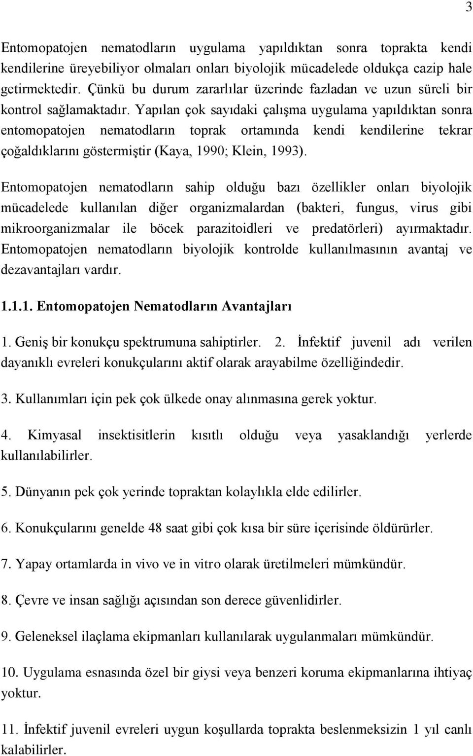 Yapılan çok sayıdaki çalışma uygulama yapıldıktan sonra entomopatojen nematodların toprak ortamında kendi kendilerine tekrar çoğaldıklarını göstermiştir (Kaya, 1990; Klein, 1993).