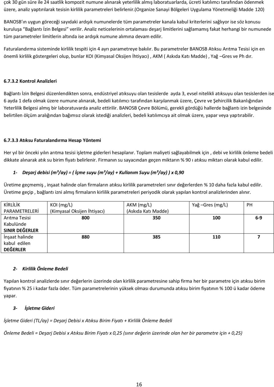 İzin Belgesi verilir. Analiz neticelerinin ortalaması deşarj limitlerini sağlamamış fakat herhangi bir numunede tüm parametreler limitlerin altında ise ardışık numune alımına devam edilir.